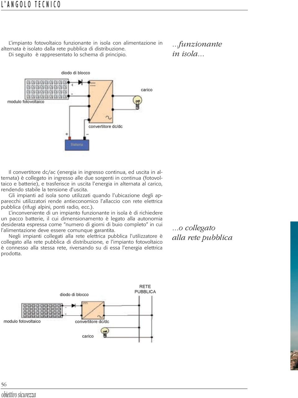 .. Il convertitore dc/ac (energia in ingresso continua, ed uscita in alternata) è collegato in ingresso alle due sorgenti in continua ( e batterie), e trasferisce in uscita l energia in alternata al,