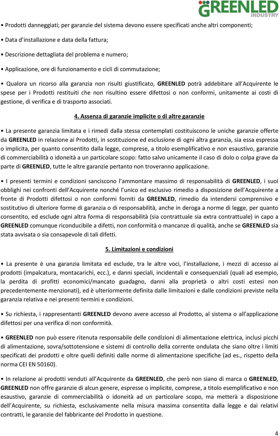 non risultino essere difettosi o non conformi, unitamente ai costi di gestione, di verifica e di trasporto associati. 4.