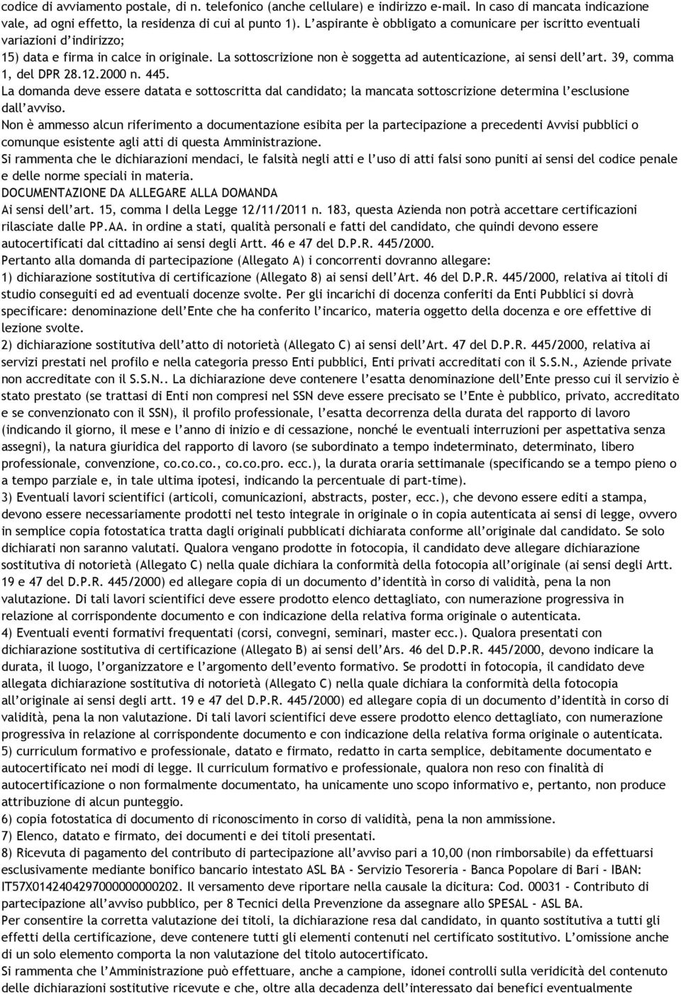 39, comma 1, del DPR 28.12.2000 n. 445. La domanda deve essere datata e sottoscritta dal candidato; la mancata sottoscrizione determina l esclusione dall avviso.