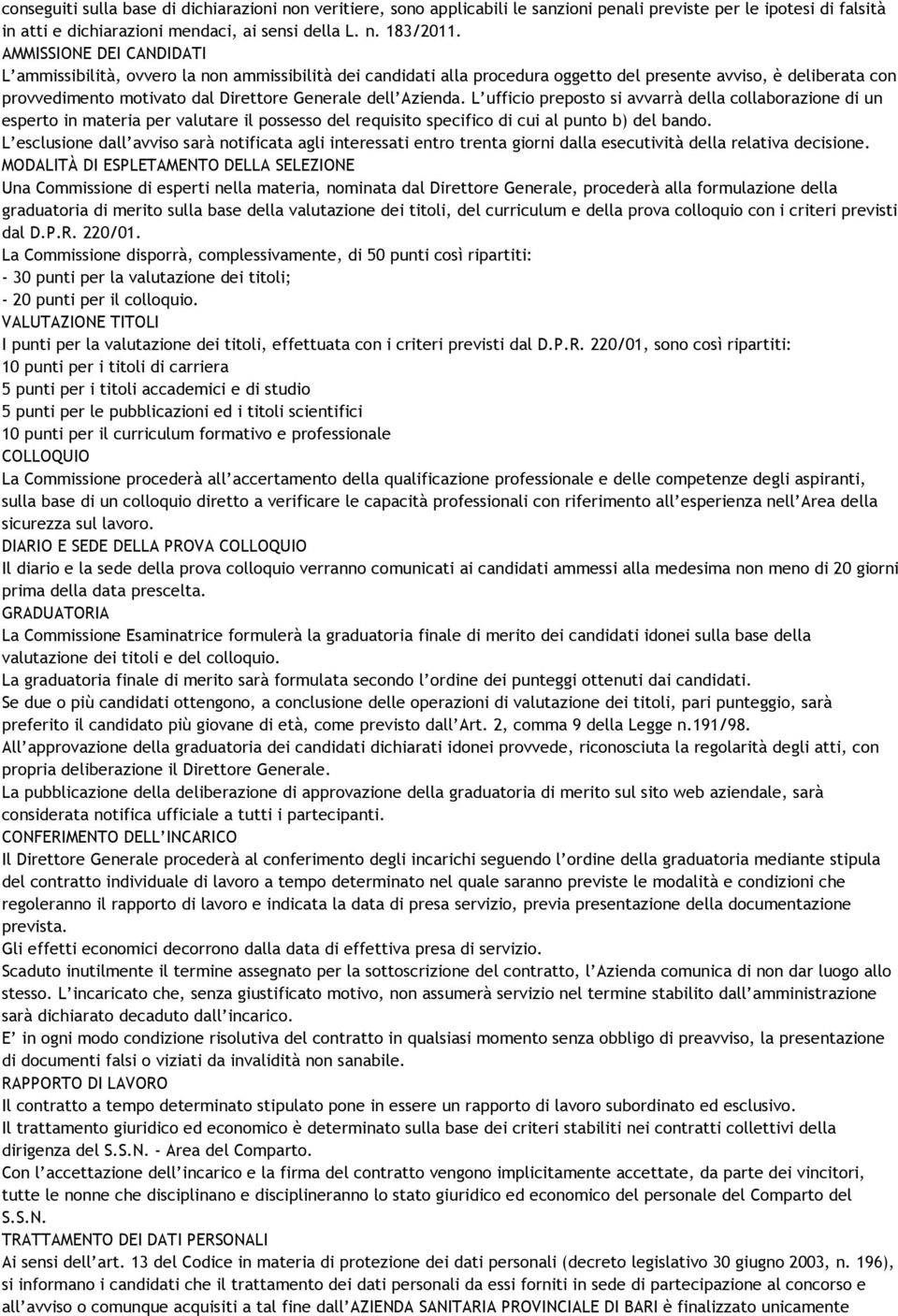 Azienda. L ufficio preposto si avvarrà della collaborazione di un esperto in materia per valutare il possesso del requisito specifico di cui al punto b) del bando.