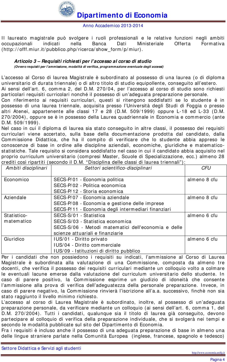 Articolo 3 Requisiti richiesti per l accesso al corso di studio (Ovvero requisiti per l ammissioe, modalità di verifica, programmazioe evetuale degli accessi) L accesso al Corso di laurea Magistrale