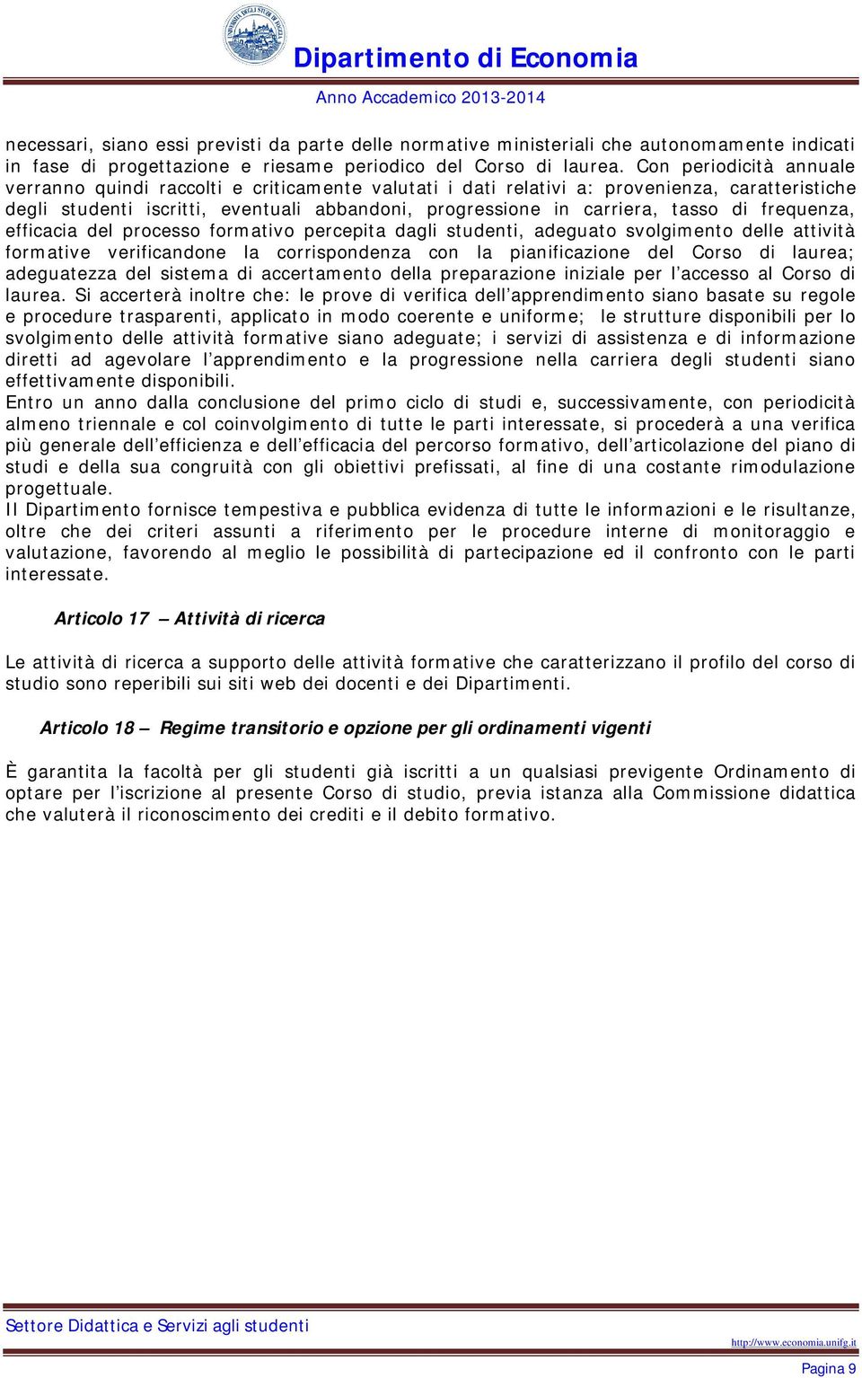 efficacia del processo formativo percepita dagli studeti, adeguato svolgimeto delle attività formative verificadoe la corrispodeza co la piaificazioe del Corso di laurea; adeguatezza del sistema di