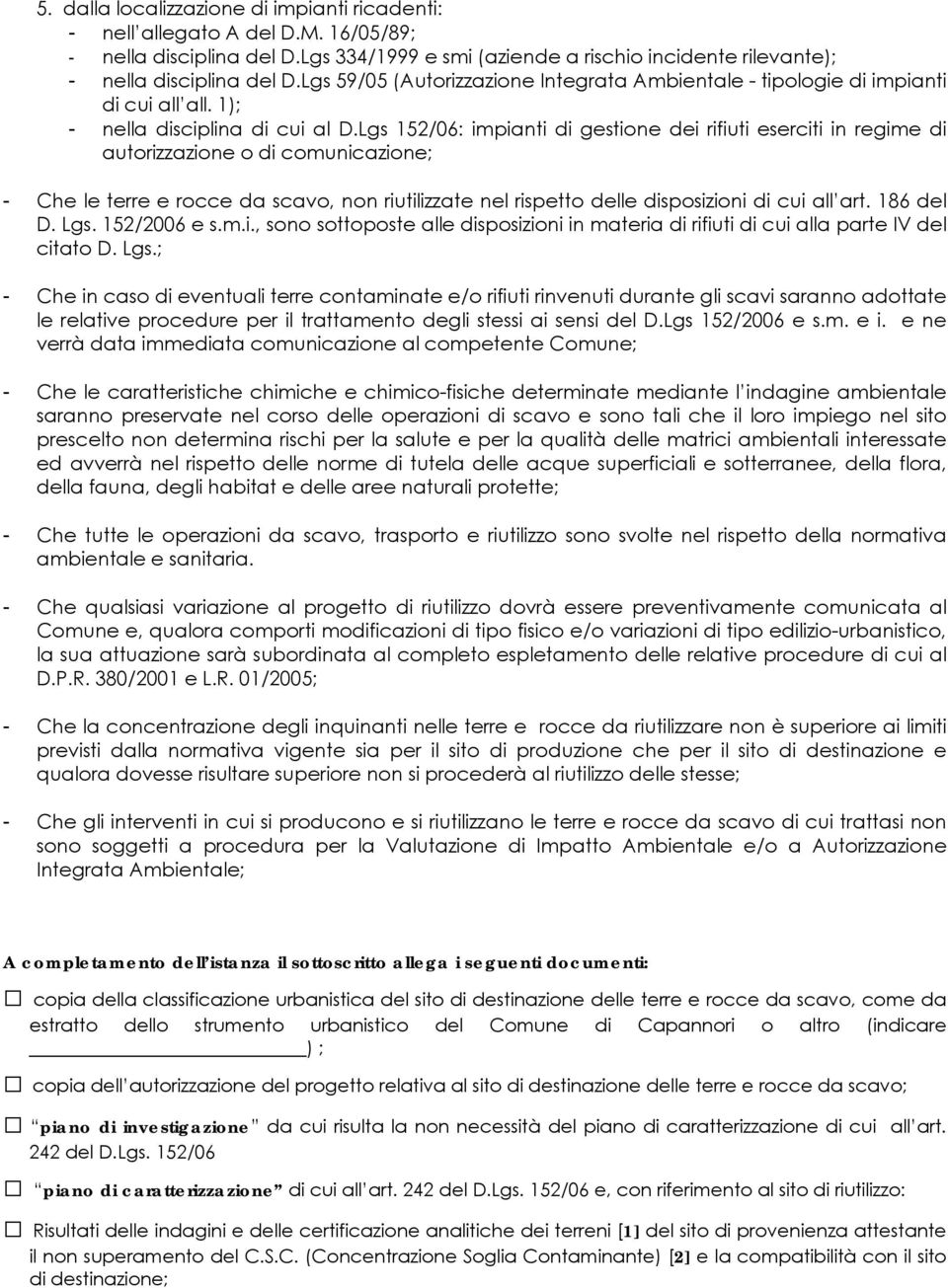 Lgs 152/06: impianti di gestione dei rifiuti eserciti in regime di autorizzazione o di comunicazione; - Che le terre e rocce da scavo, non riutilizzate nel rispetto delle disposizioni di cui all art.