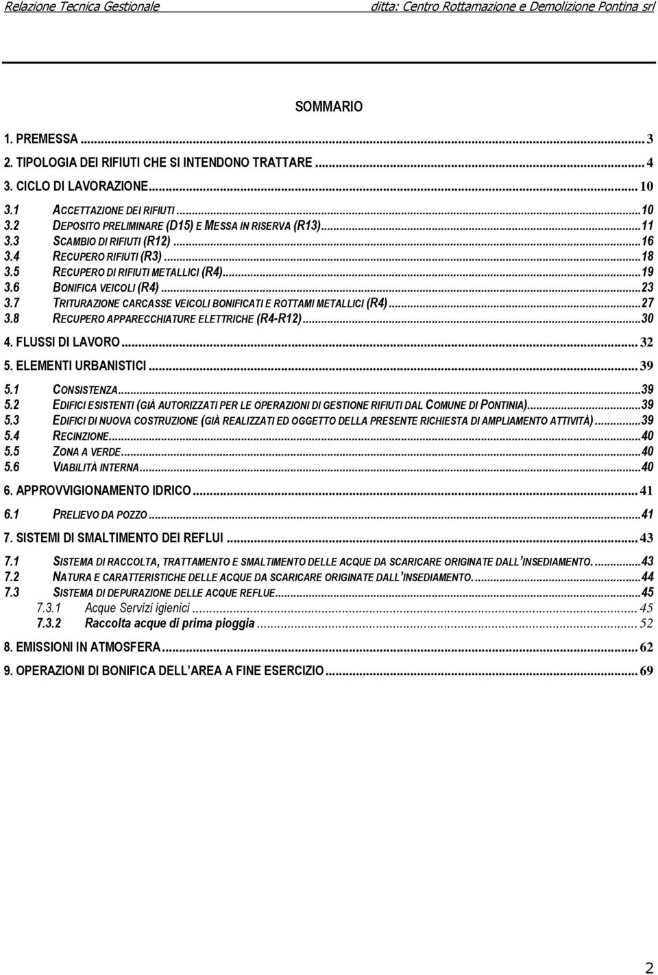 7 TRITURAZIONE CARCASSE VEICOLI BONIFICATI E ROTTAMI METALLICI (R4)...27 3.8 RECUPERO APPARECCHIATURE ELETTRICHE (R4-R12)...30 4. FLUSSI DI LAVORO... 32 5. ELEMENTI URBANISTICI... 39 5.1 CONSISTENZA.