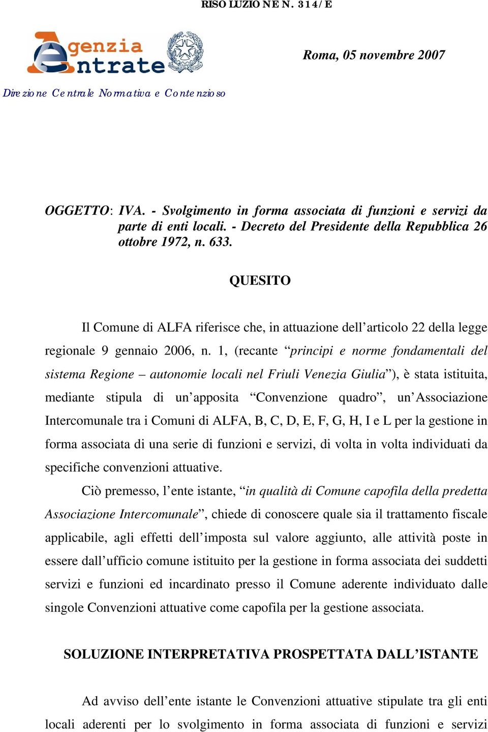 1, (recante principi e norme fondamentali del sistema Regione autonomie locali nel Friuli Venezia Giulia ), è stata istituita, mediante stipula di un apposita Convenzione quadro, un Associazione