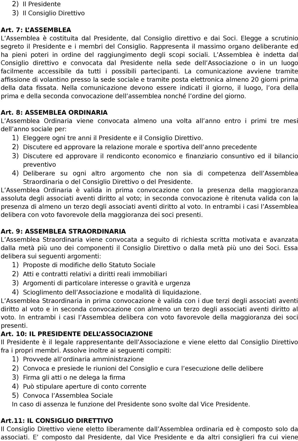 L Assemblea è indetta dal Consiglio direttivo e convocata dal Presidente nella sede dell Associazione o in un luogo facilmente accessibile da tutti i possibili partecipanti.