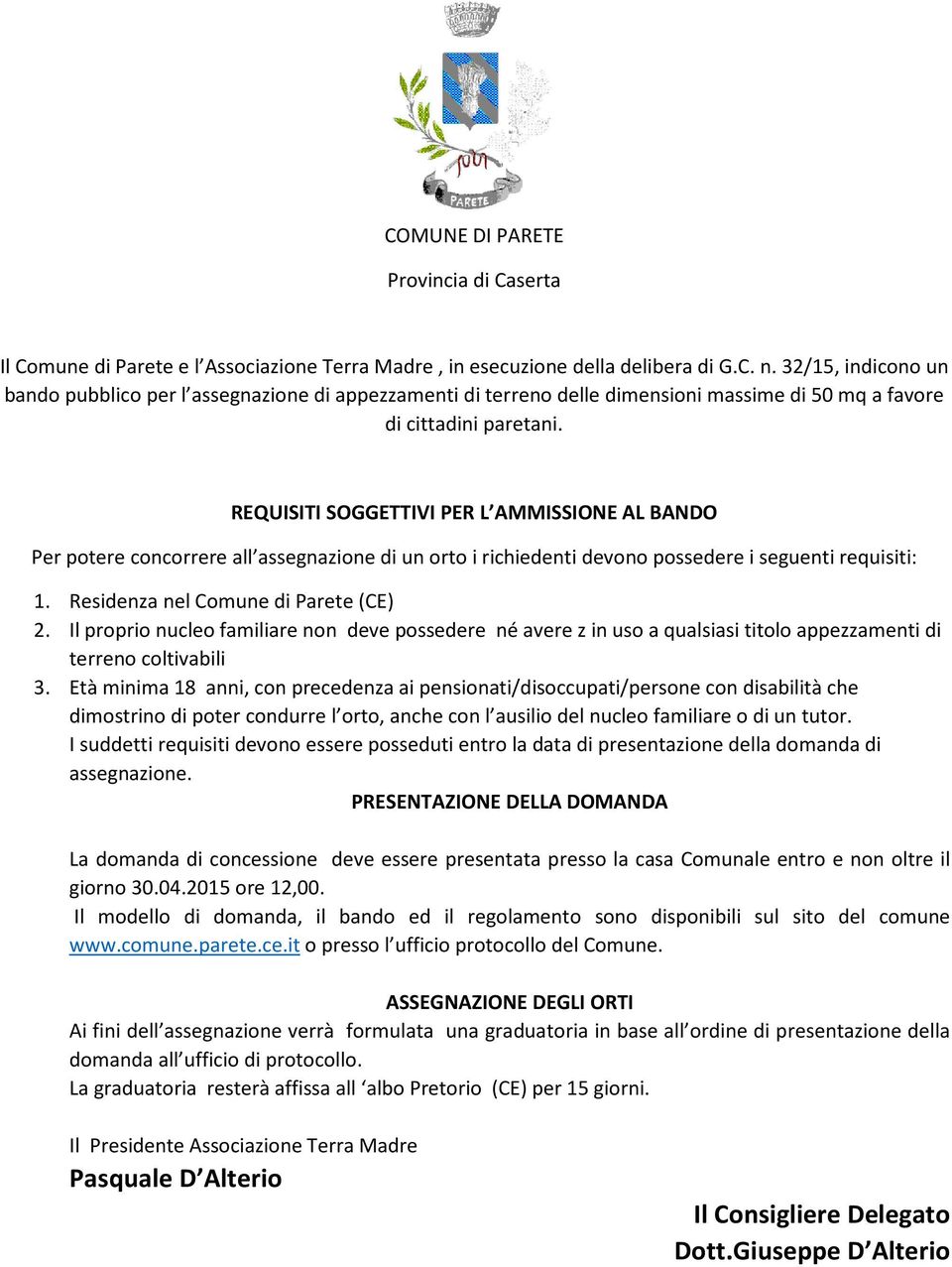 REQUISITI SOGGETTIVI PER L AMMISSIONE AL BANDO Per potere concorrere all assegnazione di un orto i richiedenti devono possedere i seguenti requisiti: 1. Residenza nel Comune di Parete (CE) 2.