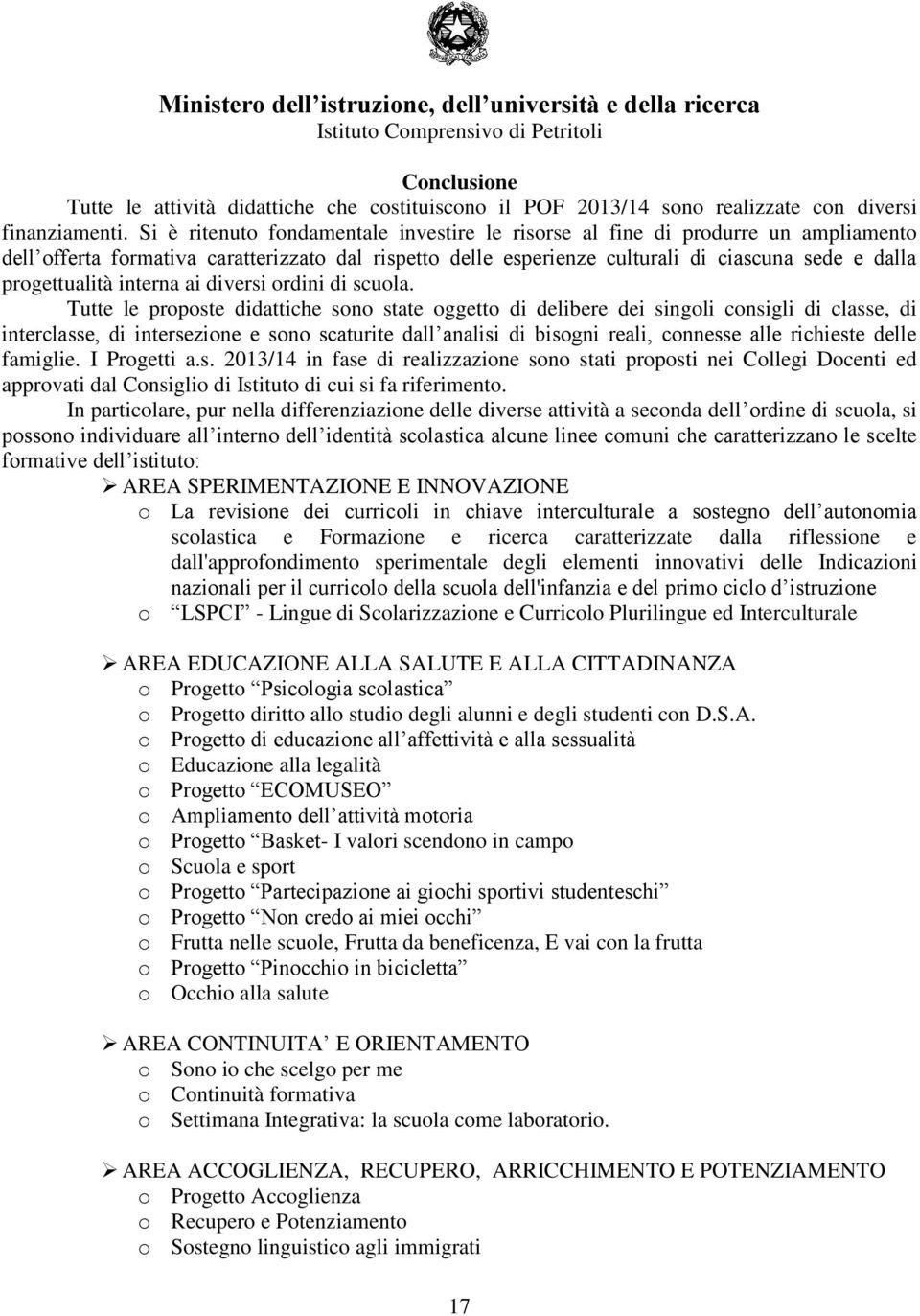 Si è ritenuto fondamentale investire le risorse al fine di produrre un ampliamento dell offerta formativa caratterizzato dal rispetto delle esperienze culturali di ciascuna sede e dalla progettualità