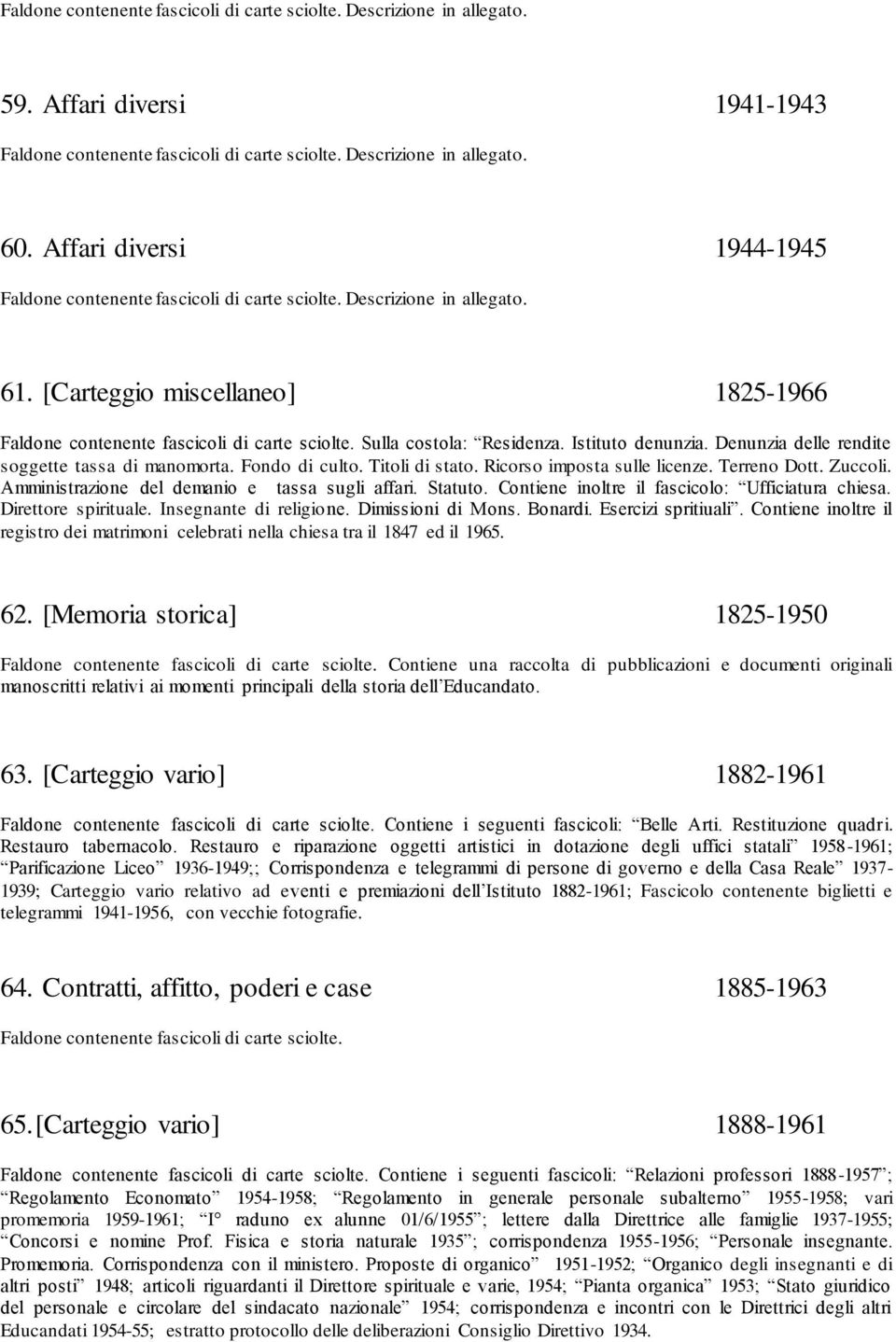 Sulla costola: Residenza. Istituto denunzia. Denunzia delle rendite soggette tassa di manomorta. Fondo di culto. Titoli di stato. Ricorso imposta sulle licenze. Terreno Dott. Zuccoli.