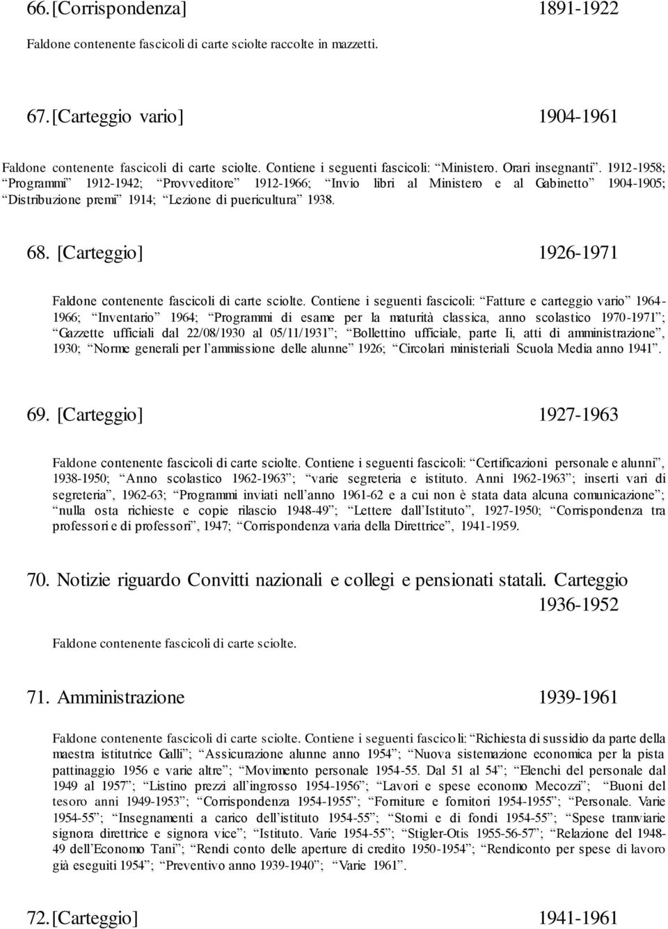 1912-1958; Programmi 1912-1942; Provveditore 1912-1966; Invio libri al Ministero e al Gabinetto 1904-1905; Distribuzione premi 1914; Lezione di puericultura 1938. 68.