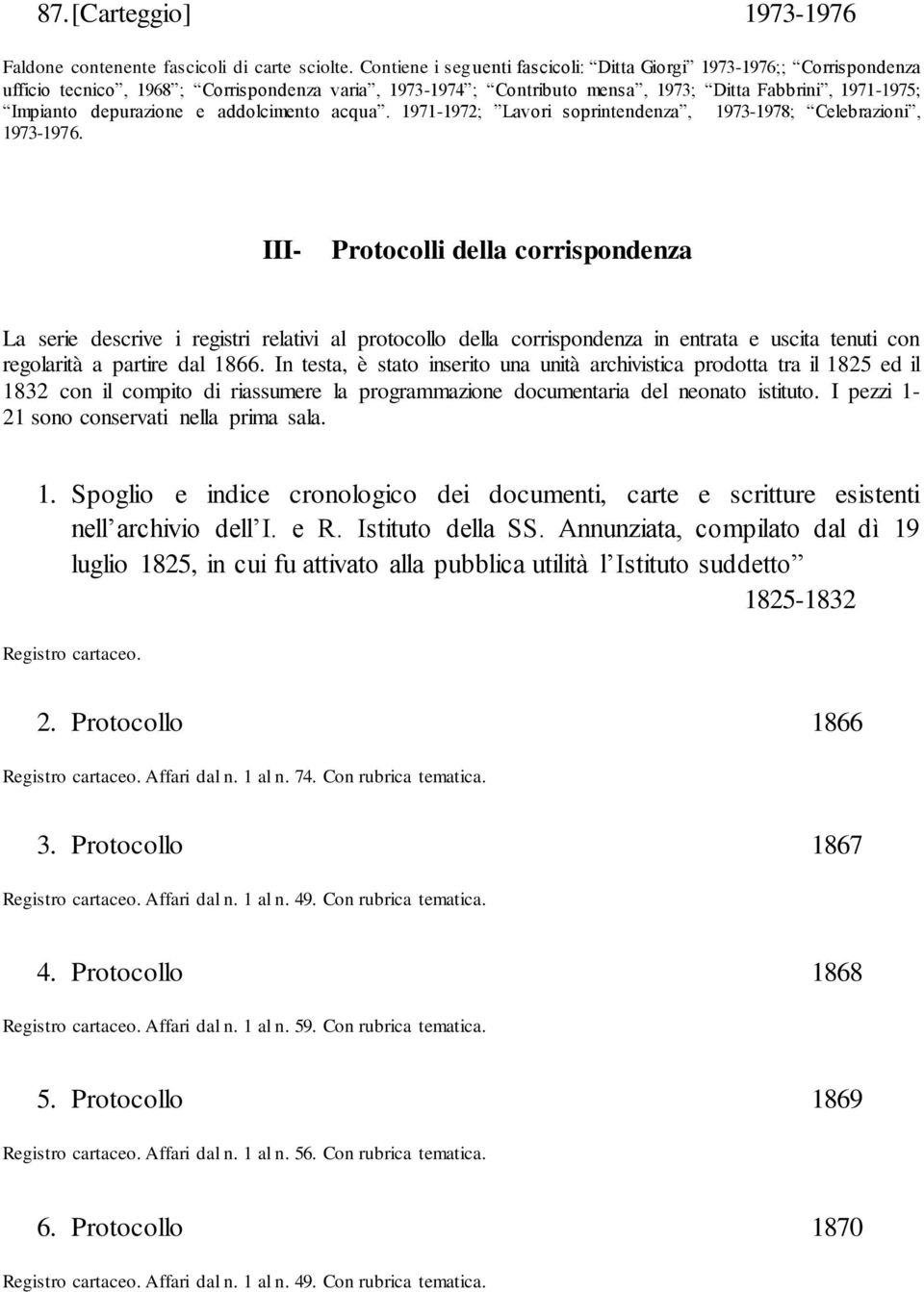 depurazione e addolcimento acqua. 1971-1972; Lavori soprintendenza, 1973-1978; Celebrazioni, 1973-1976.