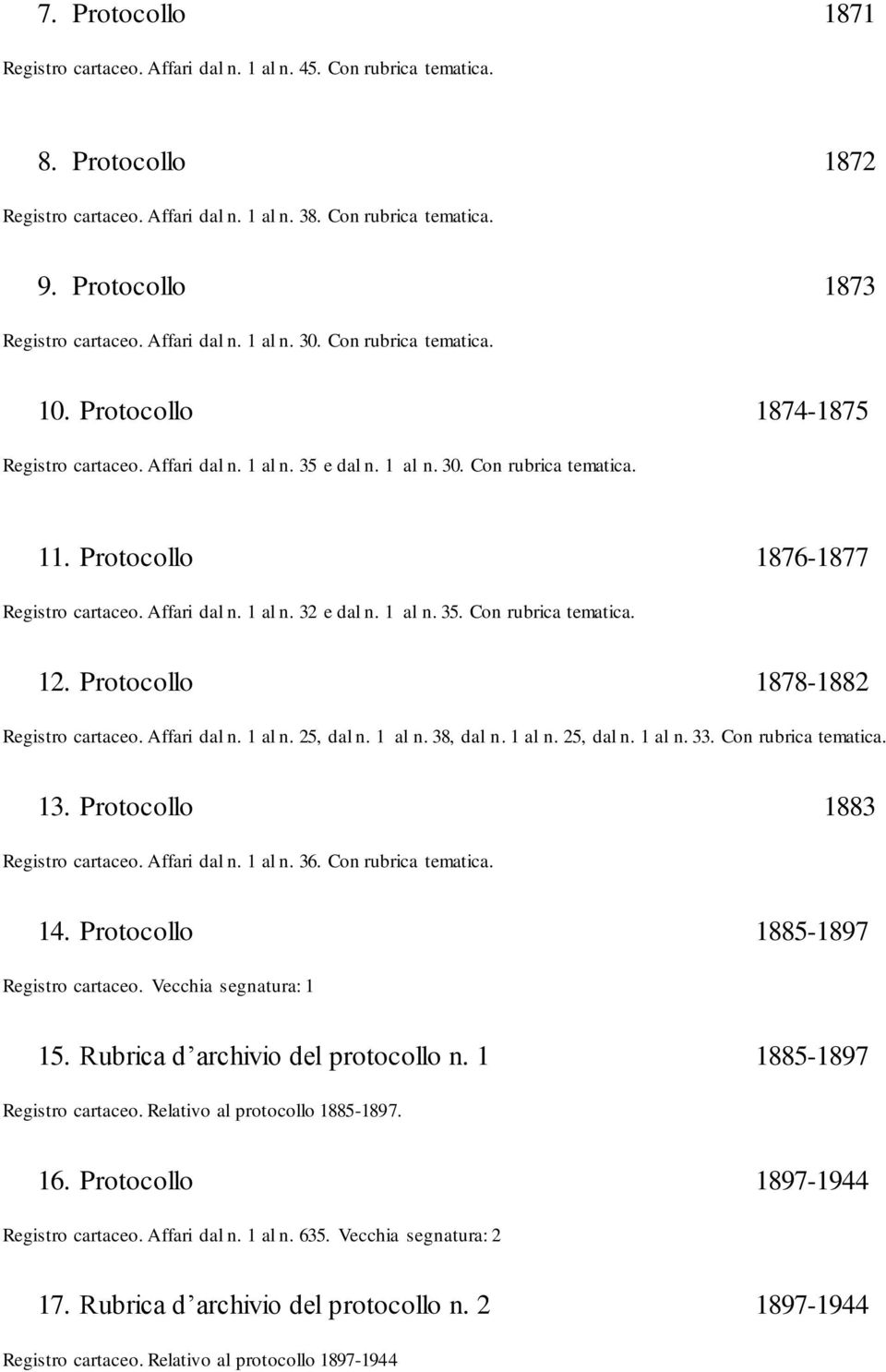 Protocollo 1876-1877 Registro cartaceo. Affari dal n. 1 al n. 32 e dal n. 1 al n. 35. Con rubrica tematica. 12. Protocollo 1878-1882 Registro cartaceo. Affari dal n. 1 al n. 25, dal n. 1 al n. 38, dal n.