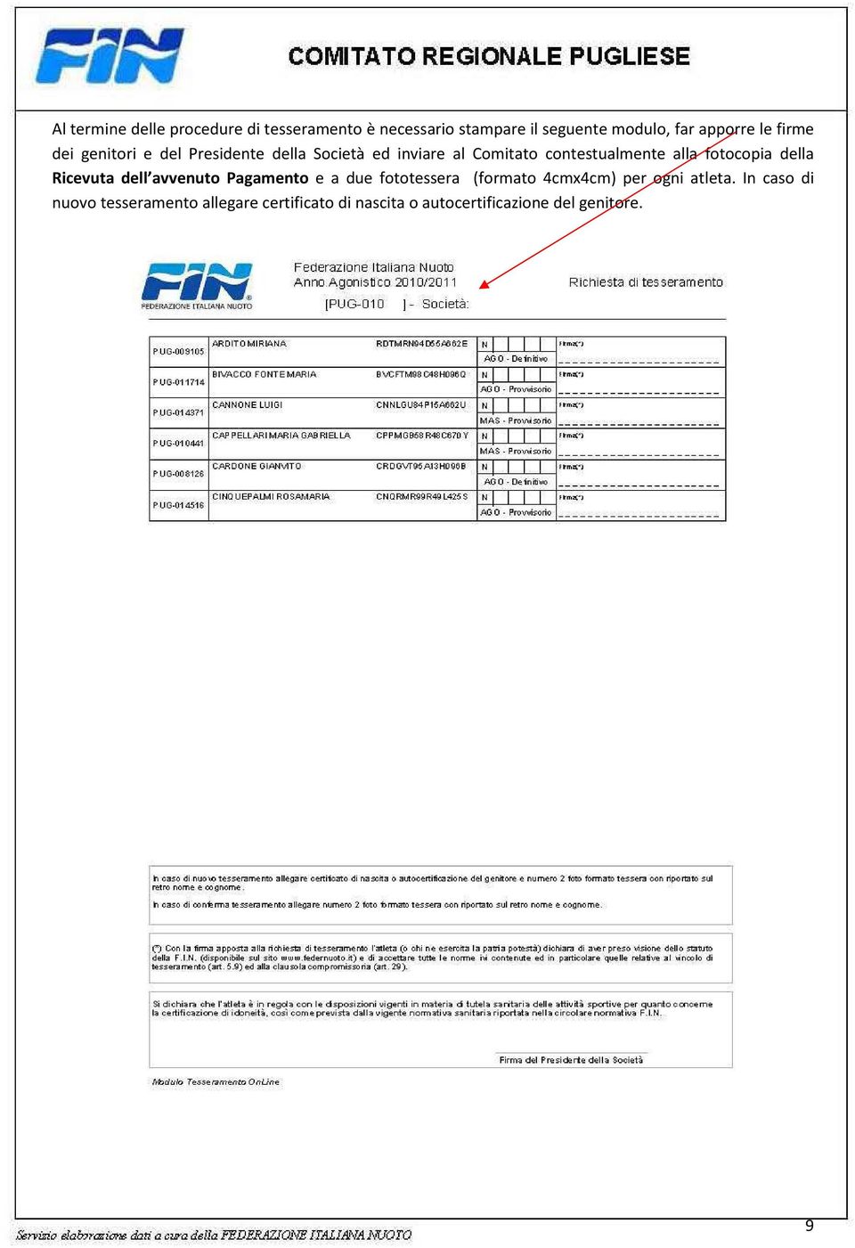 fotocopia della Ricevuta dell avvenuto Pagamento e a due fototessera (formato 4cmx4cm) per ogni