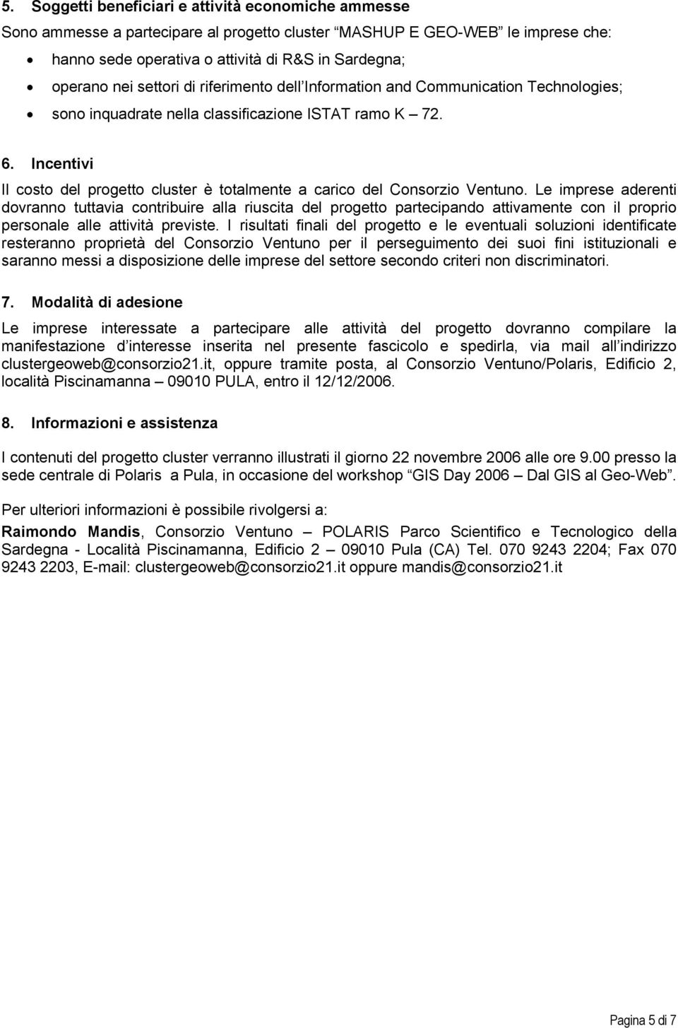 Incentivi Il costo del progetto cluster è totalmente a carico del Consorzio Ventuno.