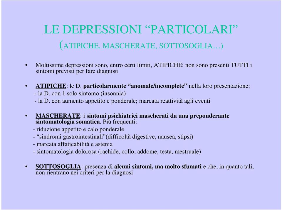 con aumento appetito e ponderale; marcata reattività agli eventi MASCHERATE: i sintomi psichiatrici mascherati da una preponderante sintomatologia somatica.