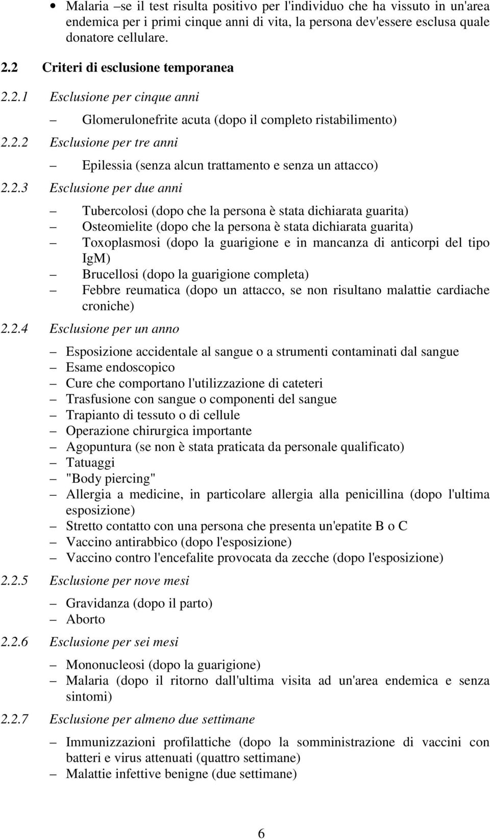 2.3 Esclusione per due anni Tubercolosi (dopo che la persona è stata dichiarata guarita) Osteomielite (dopo che la persona è stata dichiarata guarita) Toxoplasmosi (dopo la guarigione e in mancanza