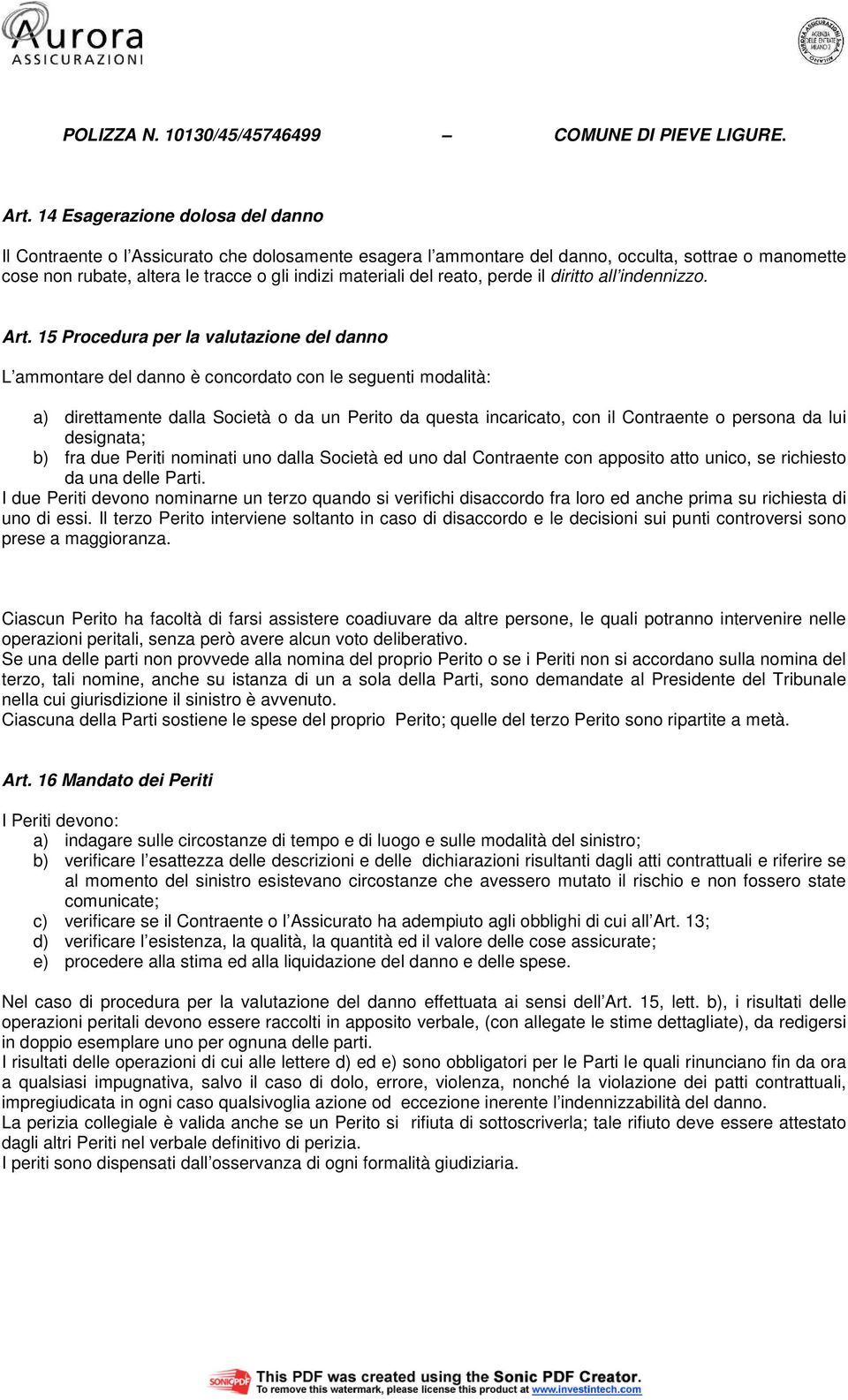 15 Procedura per la valutazione del danno L ammontare del danno è concordato con le seguenti modalità: a) direttamente dalla Società o da un Perito da questa incaricato, con il Contraente o persona