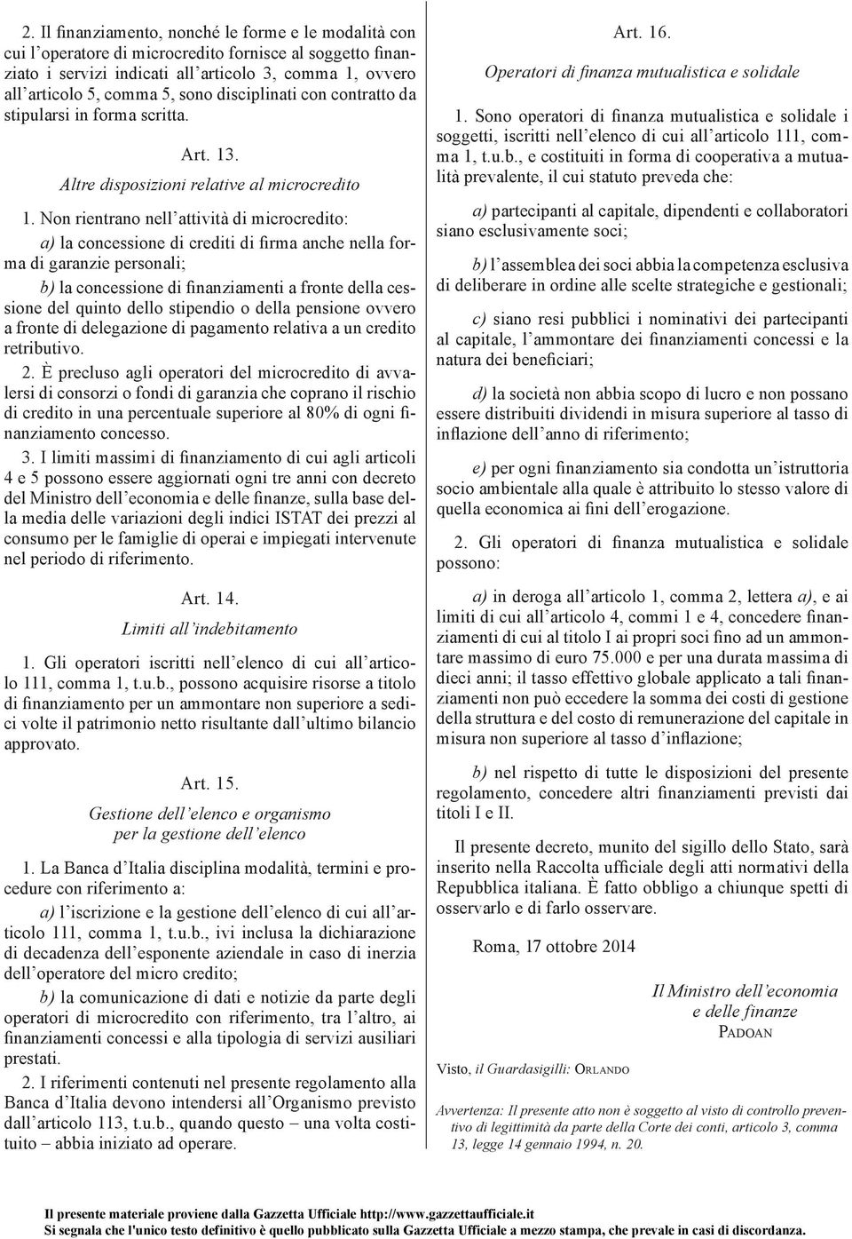 Non rientrano nell attività di microcredito: a) la concessione di crediti di firma anche nella forma di garanzie personali; b) la concessione di finanziamenti a fronte della cessione del quinto dello