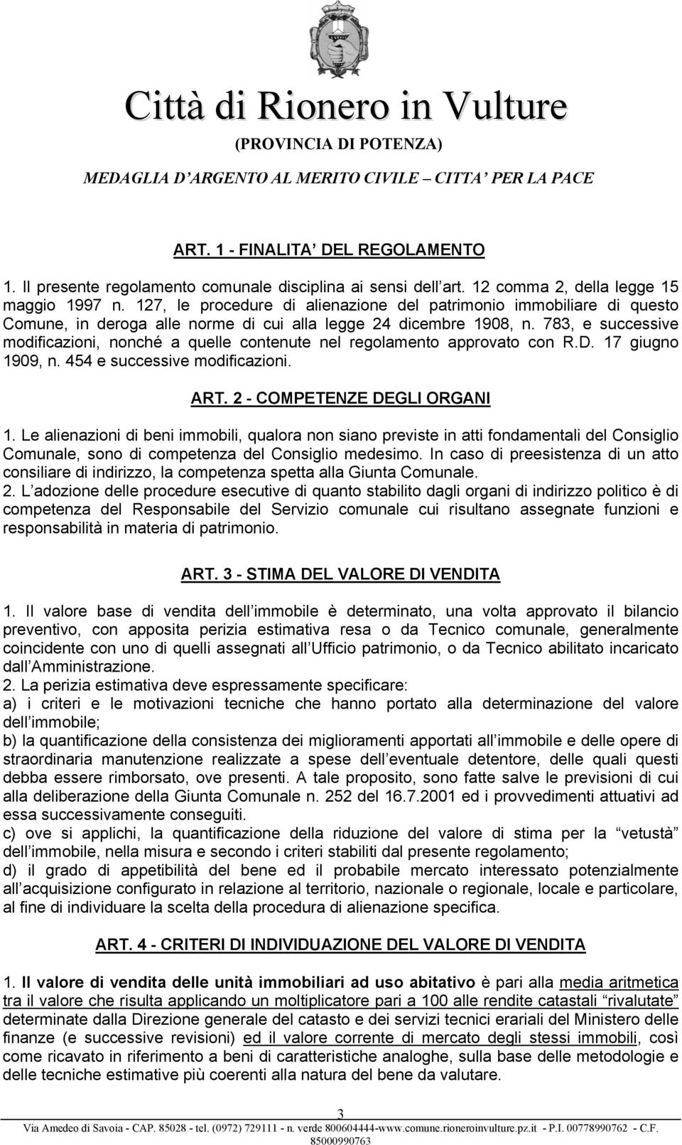 783, e successive modificazioni, nonché a quelle contenute nel regolamento approvato con R.D. 17 giugno 1909, n. 454 e successive modificazioni. ART. 2 - COMPETENZE DEGLI ORGANI 1.