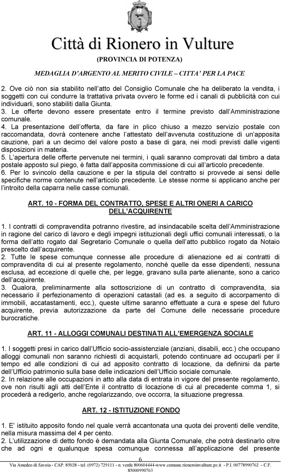 La presentazione dell offerta, da fare in plico chiuso a mezzo servizio postale con raccomandata, dovrà contenere anche l attestato dell avvenuta costituzione di un apposita cauzione, pari a un