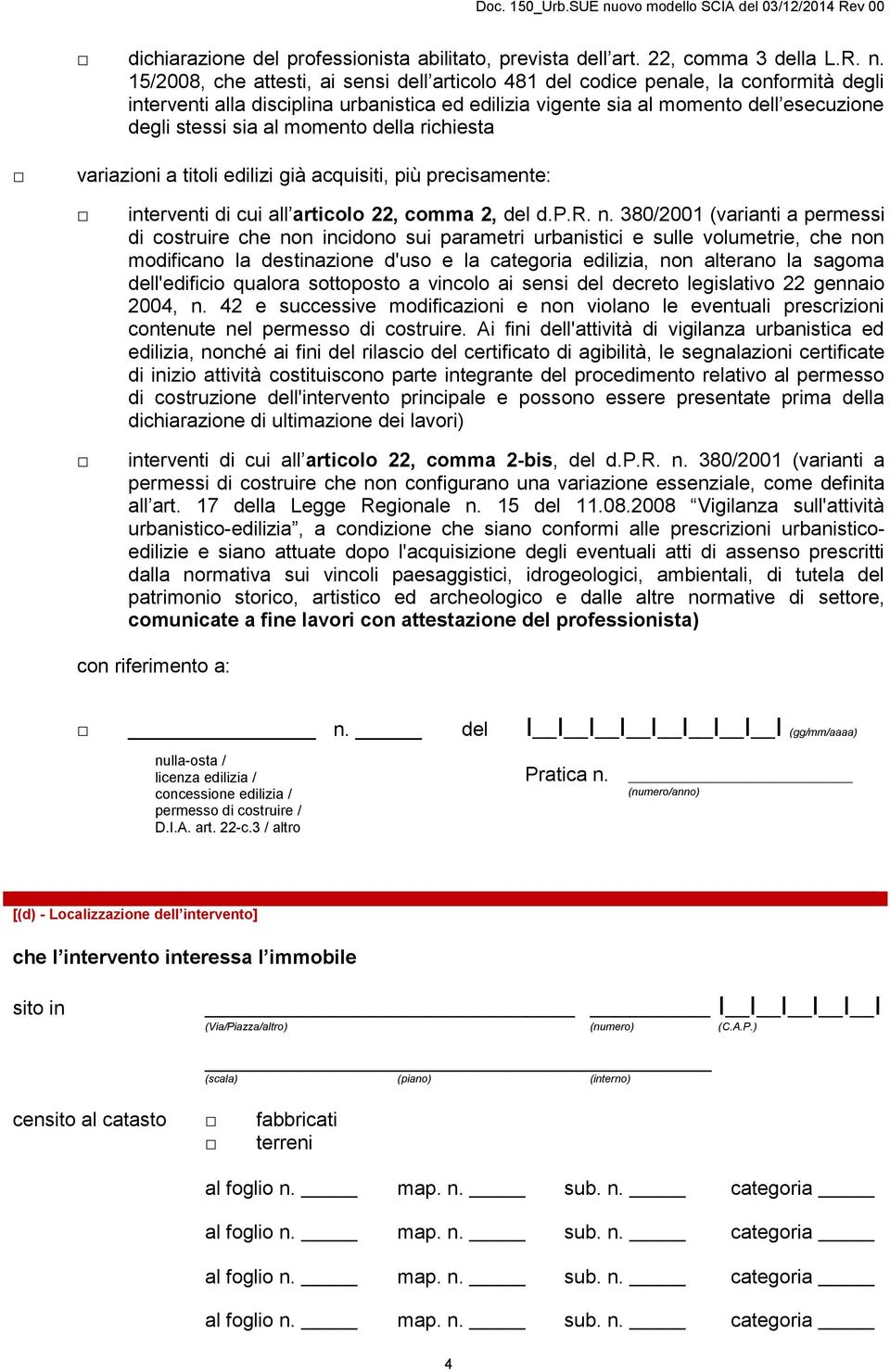 momento della richiesta variazioni a titoli edilizi già acquisiti, più precisamente: interventi di cui all articolo 22, comma 2, del d.p.r. n.