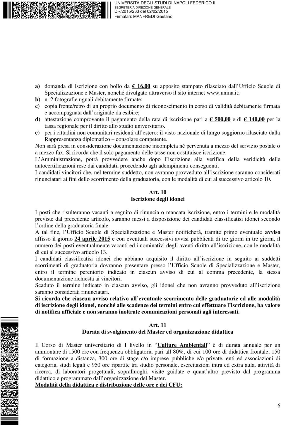 attestazione comprovante il pagamento della rata di iscrizione pari a 500,00 e di 140,00 per la tassa regionale per il diritto allo studio universitario.