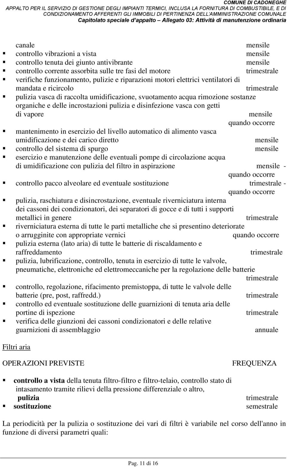 mantenimento in esercizio del livello automatico di alimento vasca umidificazione e dei carico diretto controllo del sistema di spurgo esercizio e manutenzione delle eventuali pompe di circolazione