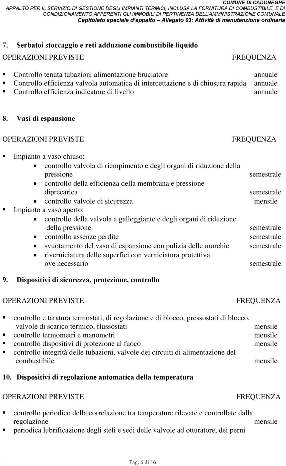 Vasi di espansione Impianto a vaso chiuso: controllo valvola di riempimento e degli organi di riduzione della pressione controllo della efficienza della membrana e pressione diprecarica controllo