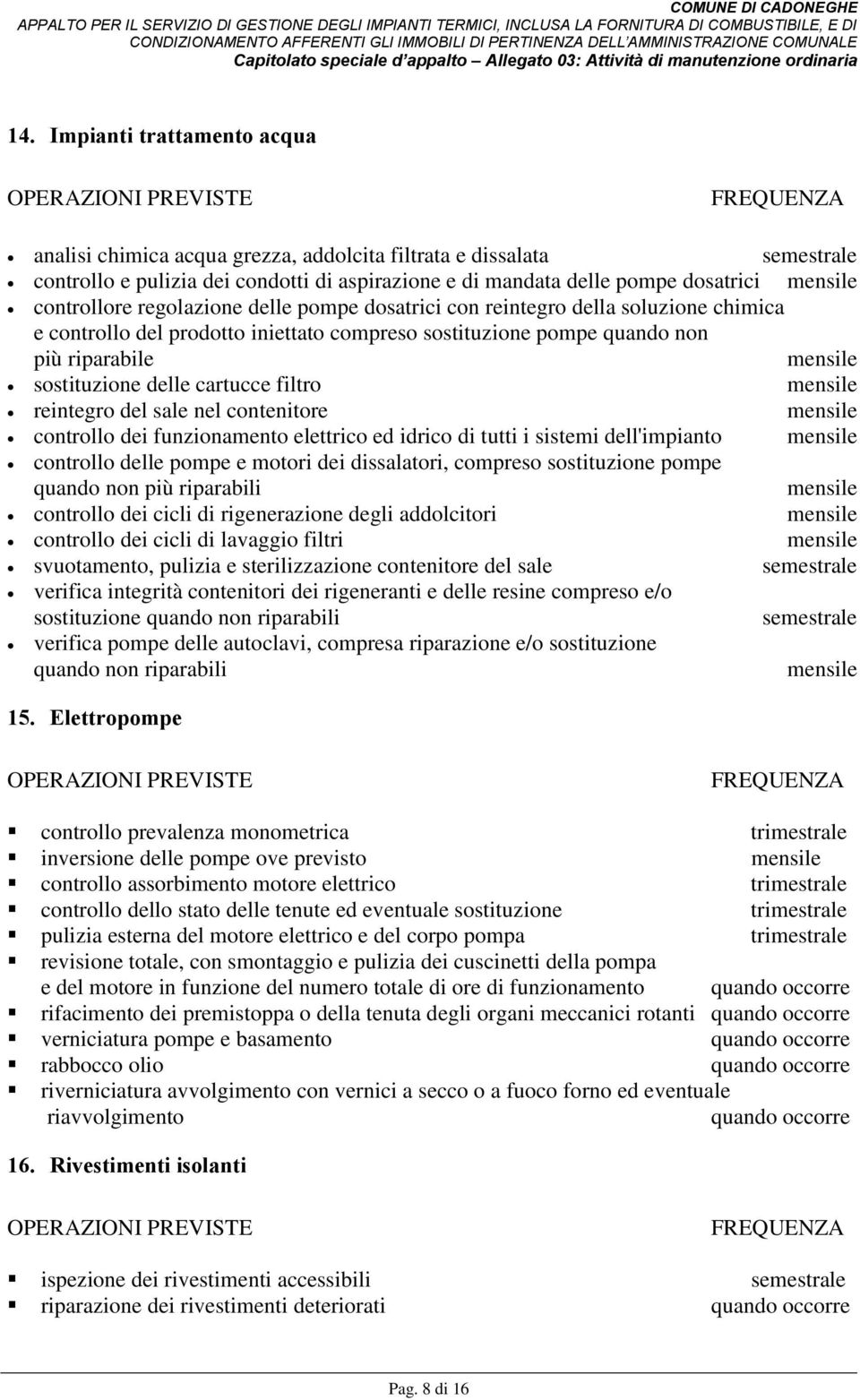 sale nel contenitore controllo dei funzionamento elettrico ed idrico di tutti i sistemi dell'impianto controllo delle pompe e motori dei dissalatori, compreso sostituzione pompe quando non più