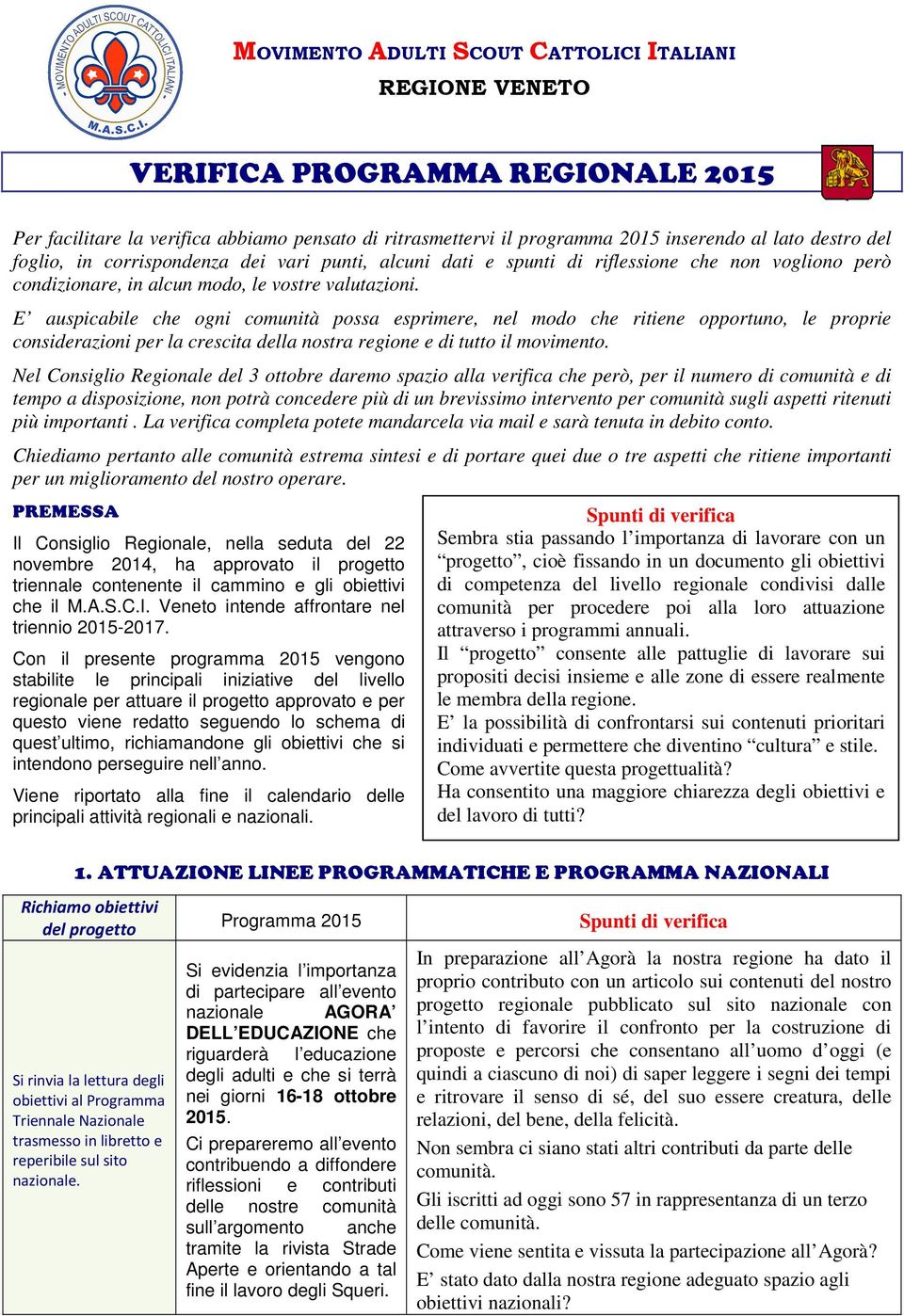 E auspicabile che ogni comunità possa esprimere, nel modo che ritiene opportuno, le proprie considerazioni per la crescita della nostra regione e di tutto il movimento.