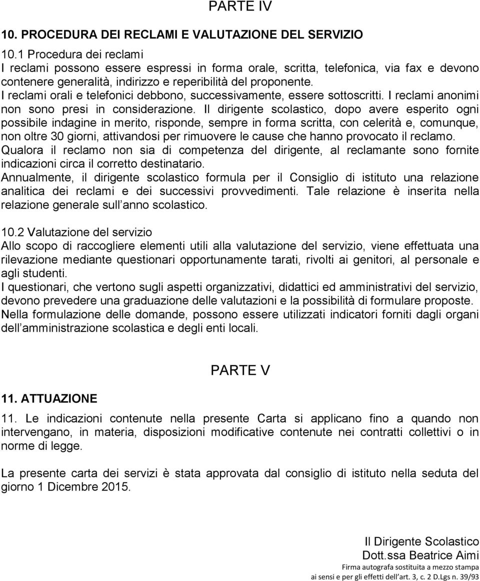 I reclami orali e telefonici debbono, successivamente, essere sottoscritti. I reclami anonimi non sono presi in considerazione.