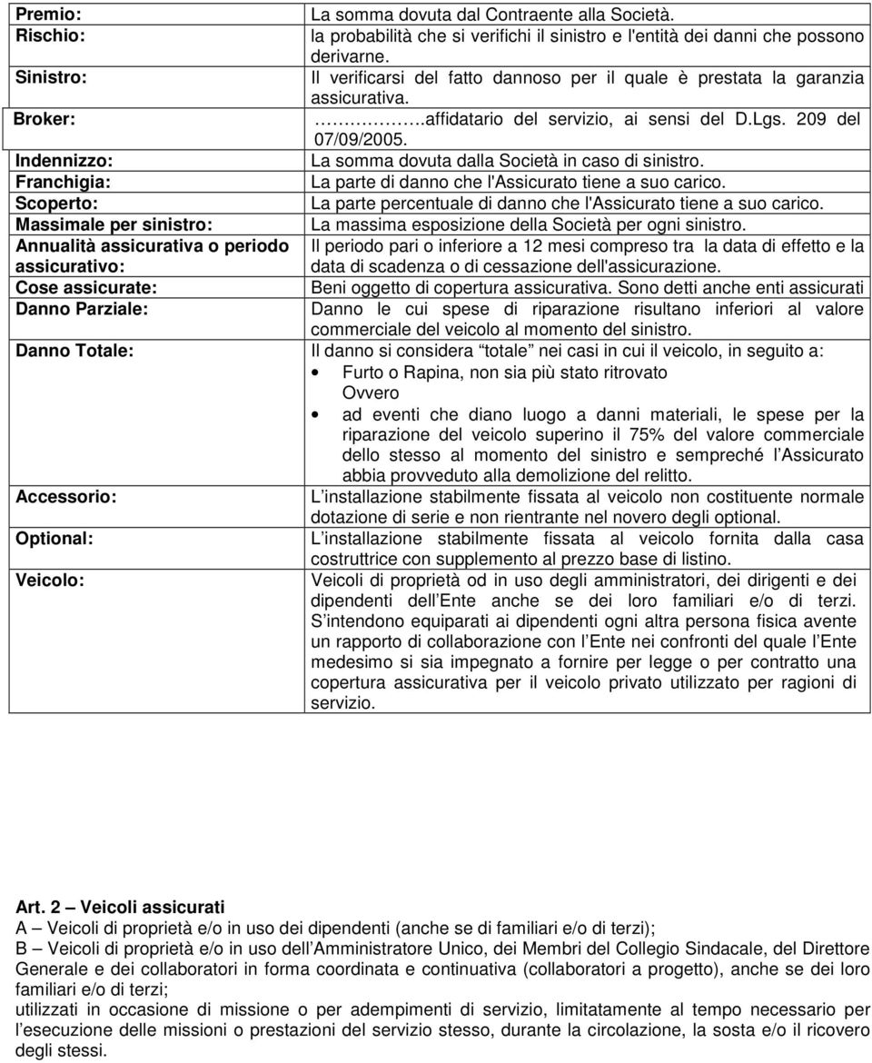 Indennizzo: La somma dovuta dalla Società in caso di sinistro. Franchigia: La parte di danno che l'assicurato tiene a suo carico.