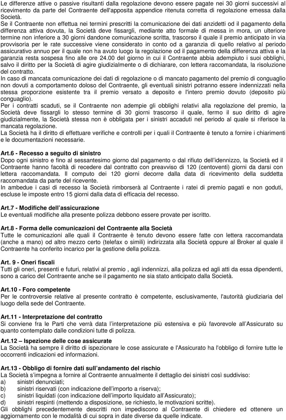 Se il Contraente non effettua nei termini prescritti la comunicazione dei dati anzidetti od il pagamento della differenza attiva dovuta, la Società deve fissargli, mediante atto formale di messa in