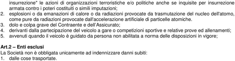 atomiche. 3. dolo e colpa grave del Contraente e dell Assicurato; 4. derivanti dalla partecipazione del veicolo a gare o competizioni sportive e relative prove ed allenamenti; 5.