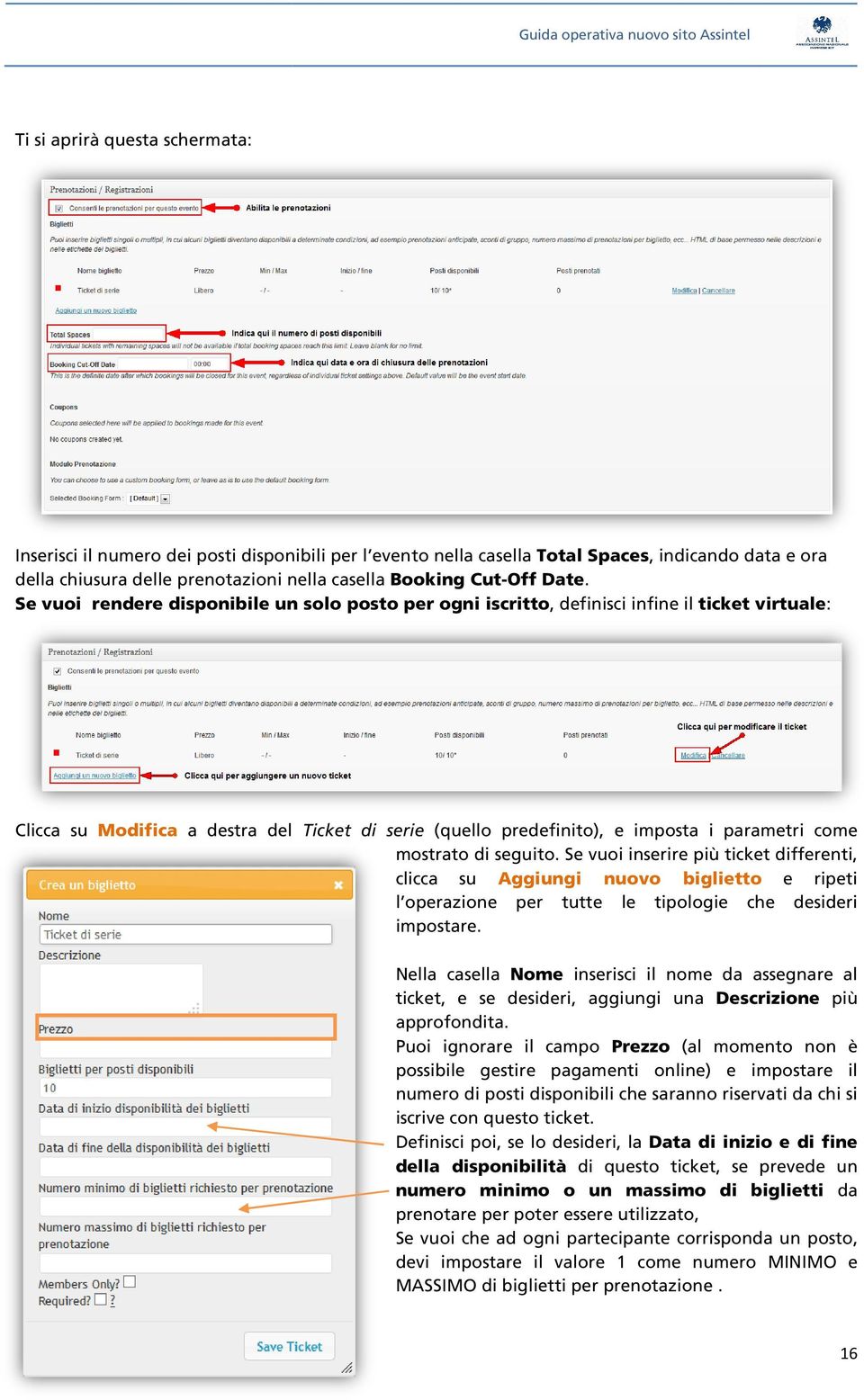 come mostrato di seguito. Se vuoi inserire più ticket differenti, clicca su Aggiungi nuovo biglietto e ripeti l operazione per tutte le tipologie che desideri impostare.