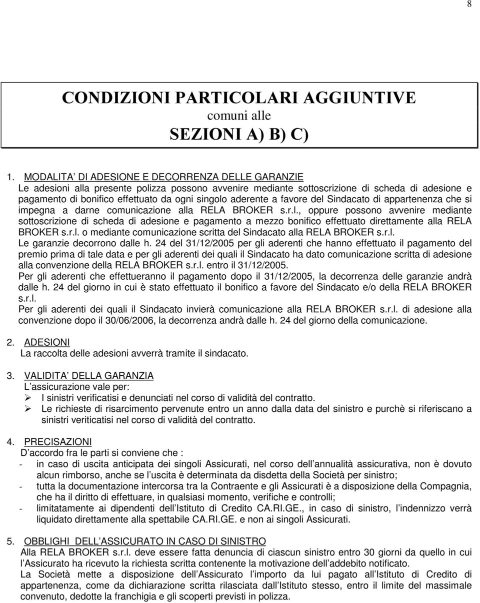 aderente a favore del Sindacato di appartenenza che si impegna a darne comunicazione alla RELA BROKER s.r.l., oppure possono avvenire mediante sottoscrizione di scheda di adesione e pagamento a mezzo bonifico effettuato direttamente alla RELA BROKER s.