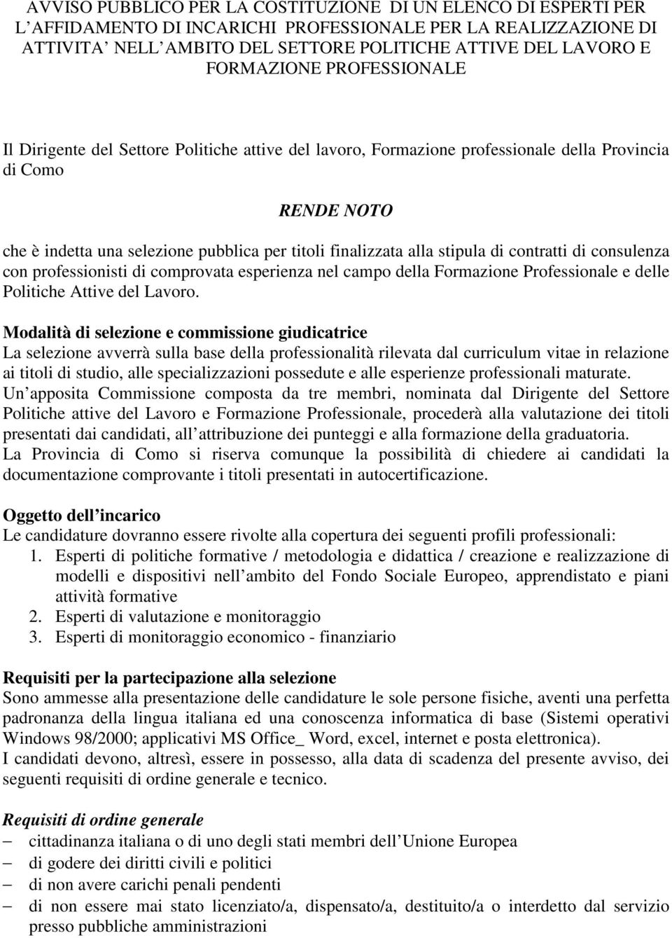 alla stipula di contratti di consulenza con professionisti di comprovata esperienza nel campo della Formazione Professionale e delle Politiche Attive del Lavoro.