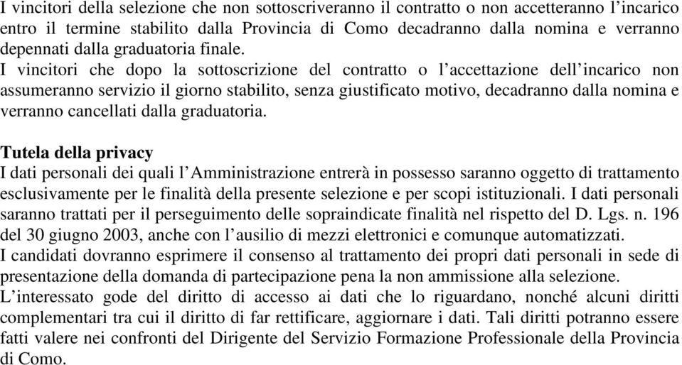 I vincitori che dopo la sottoscrizione del contratto o l accettazione dell incarico non assumeranno servizio il giorno stabilito, senza giustificato motivo, decadranno dalla nomina e verranno