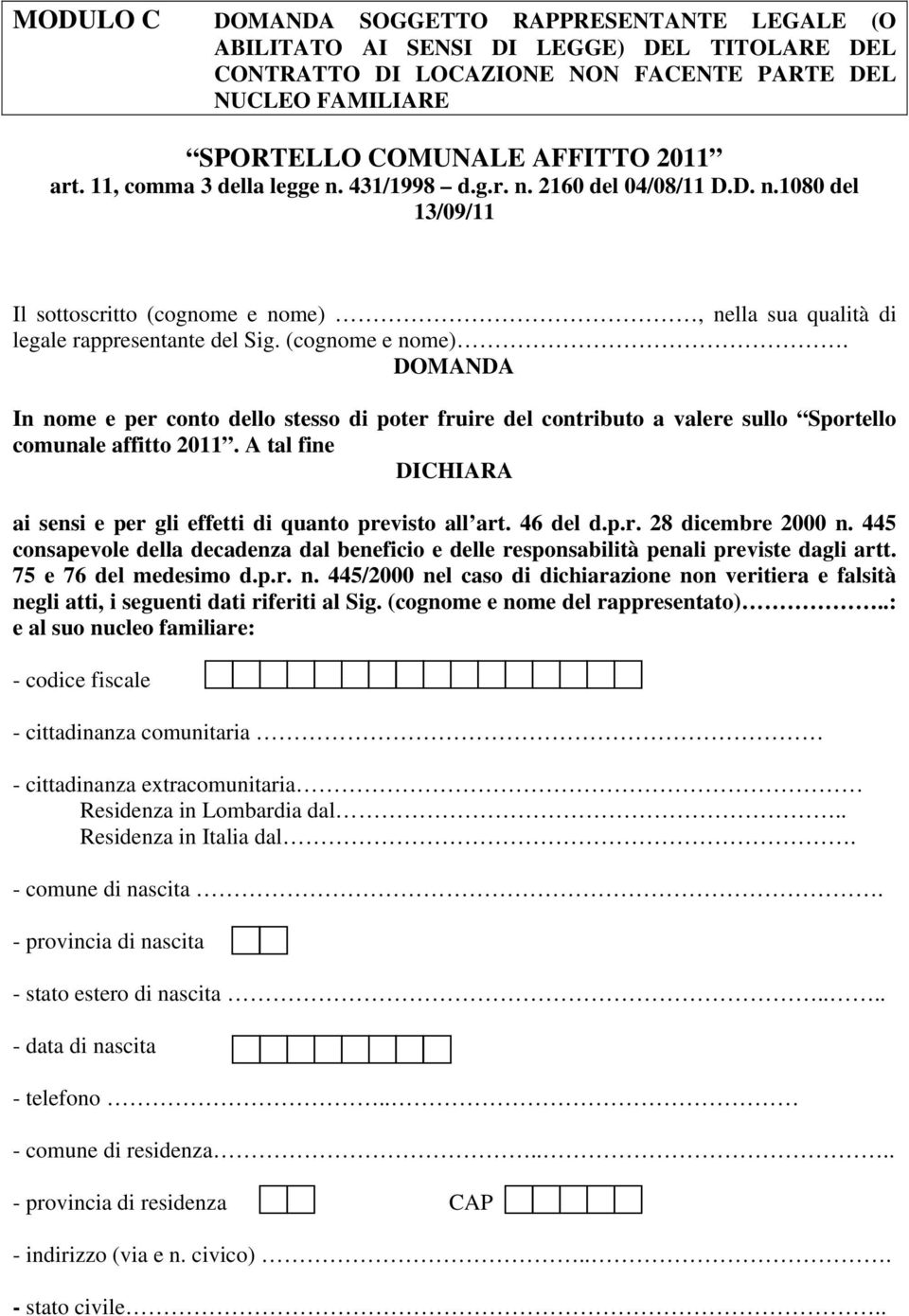 nella sua qualità di legale rappresentante del Sig. (cognome e nome). DOMANDA In nome e per conto dello stesso di poter fruire del contributo a valere sullo Sportello comunale affitto 2011.