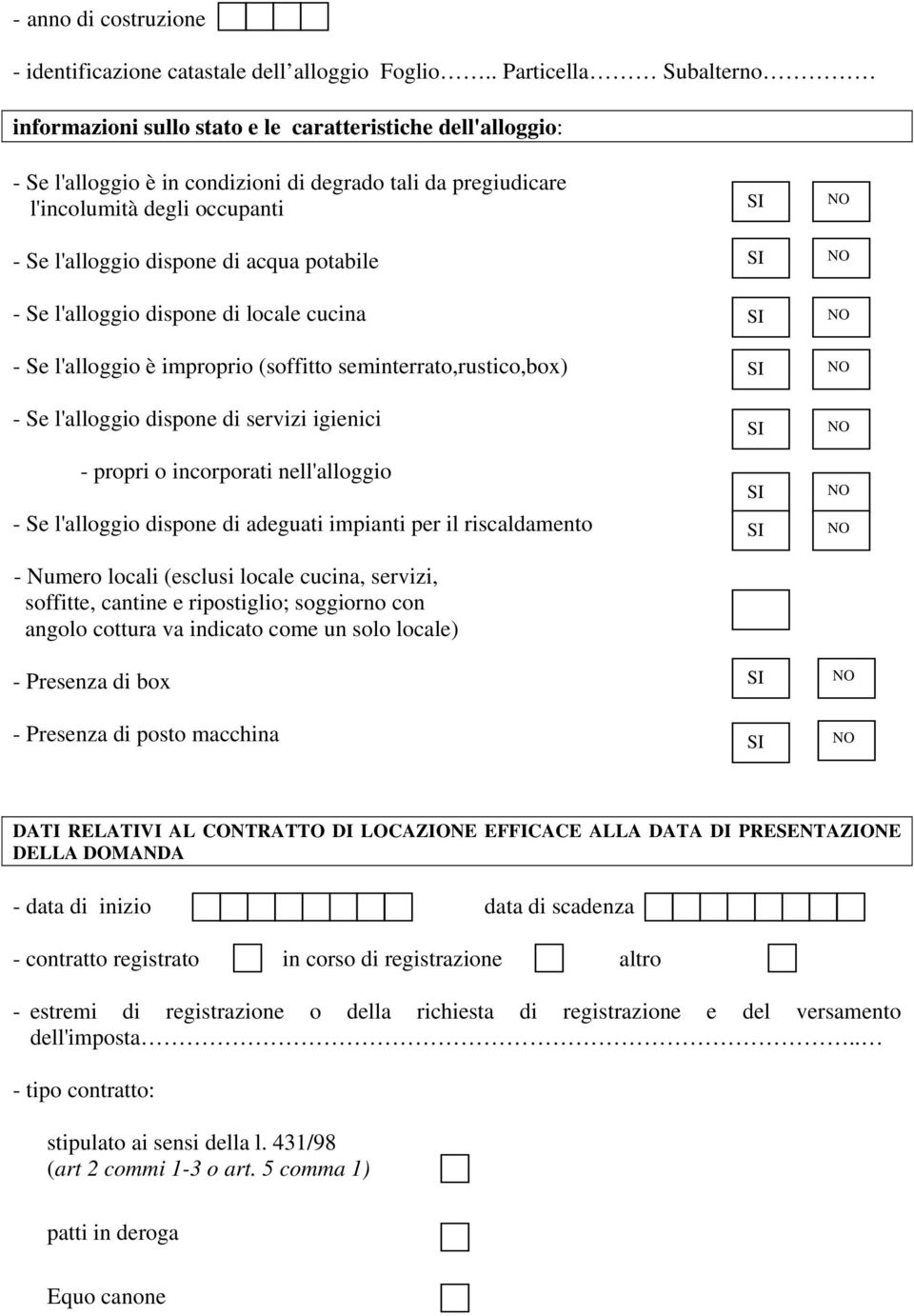 dispone di acqua potabile - Se l'alloggio dispone di locale cucina - Se l'alloggio è improprio (soffitto seminterrato,rustico,box) - Se l'alloggio dispone di servizi igienici - propri o incorporati