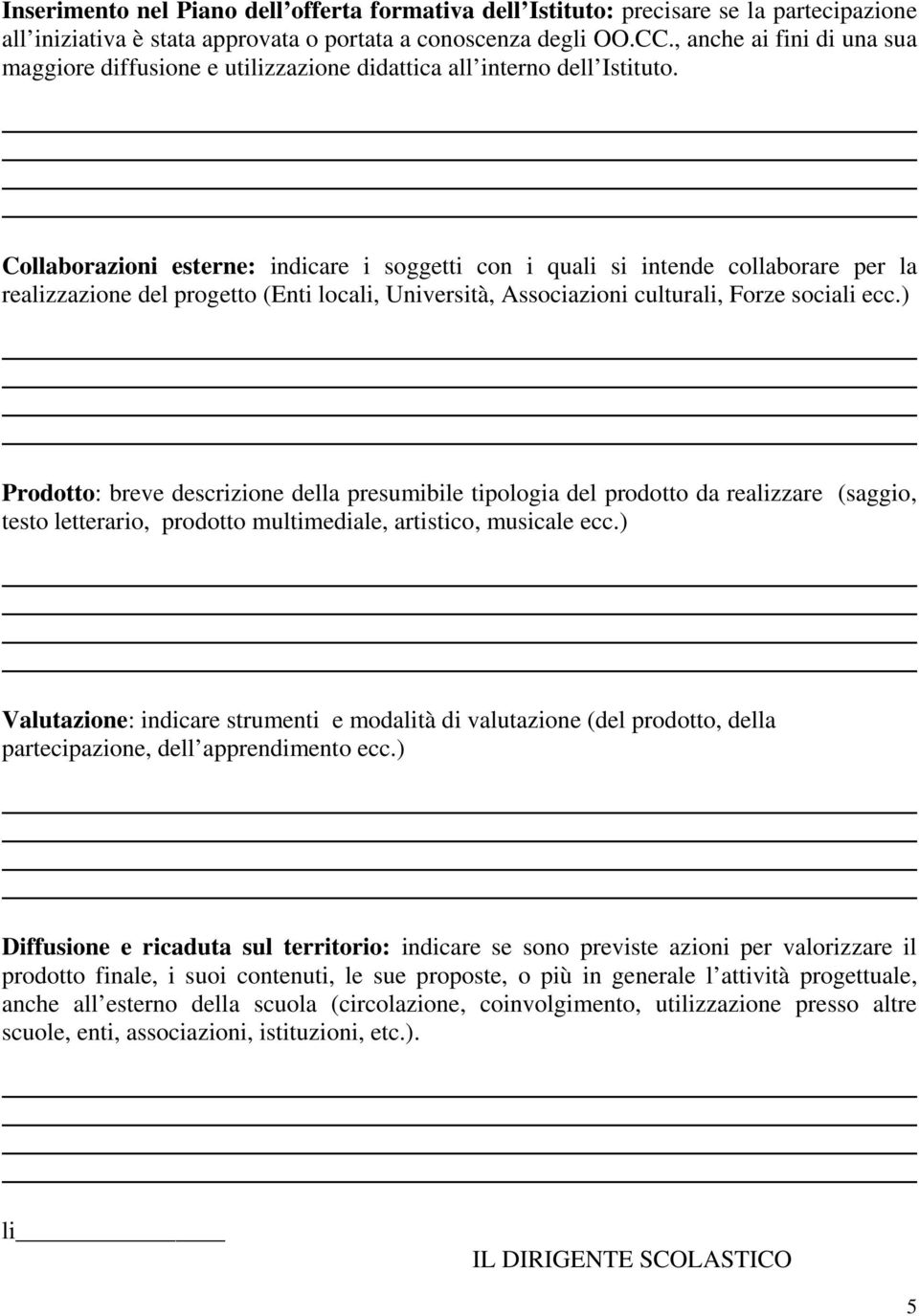 Università, Associazioni culturali, Forze sociali ecc) Prodotto: breve descrizione della presumibile tipologia del prodotto da realizzare (saggio, testo letterario, prodotto multimediale, artistico,