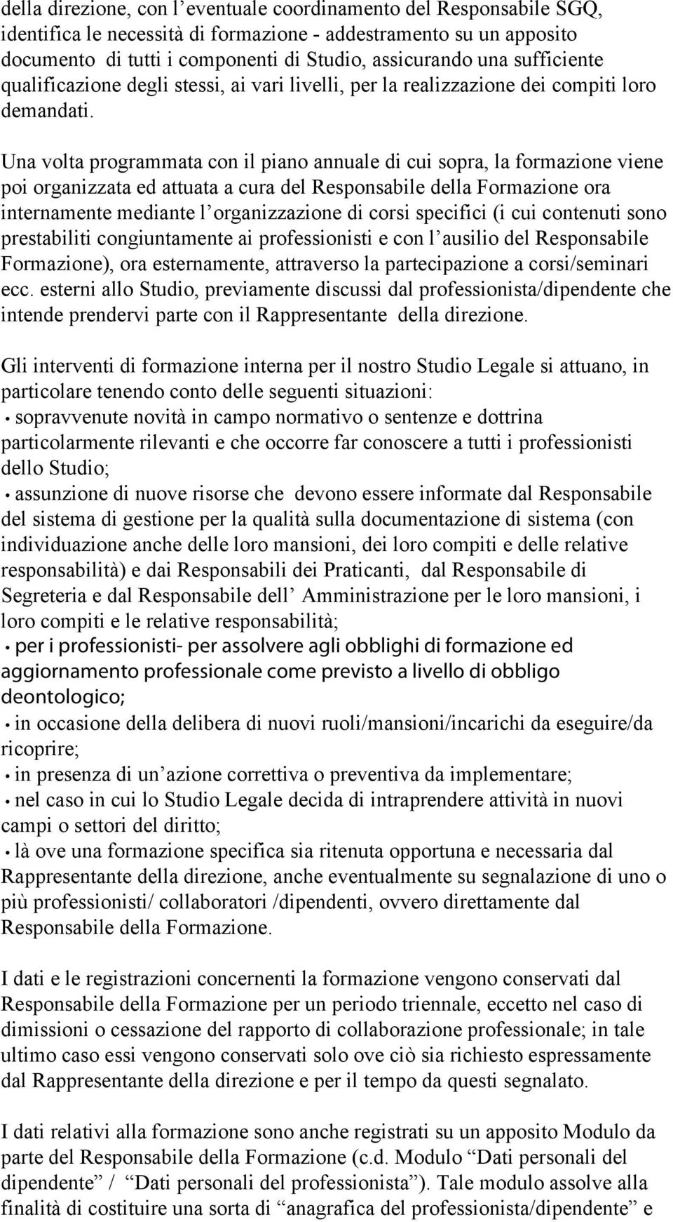 Una volta programmata con il piano annuale di cui sopra, la formazione viene poi organizzata ed attuata a cura del Responsabile della Formazione ora internamente mediante l organizzazione di corsi