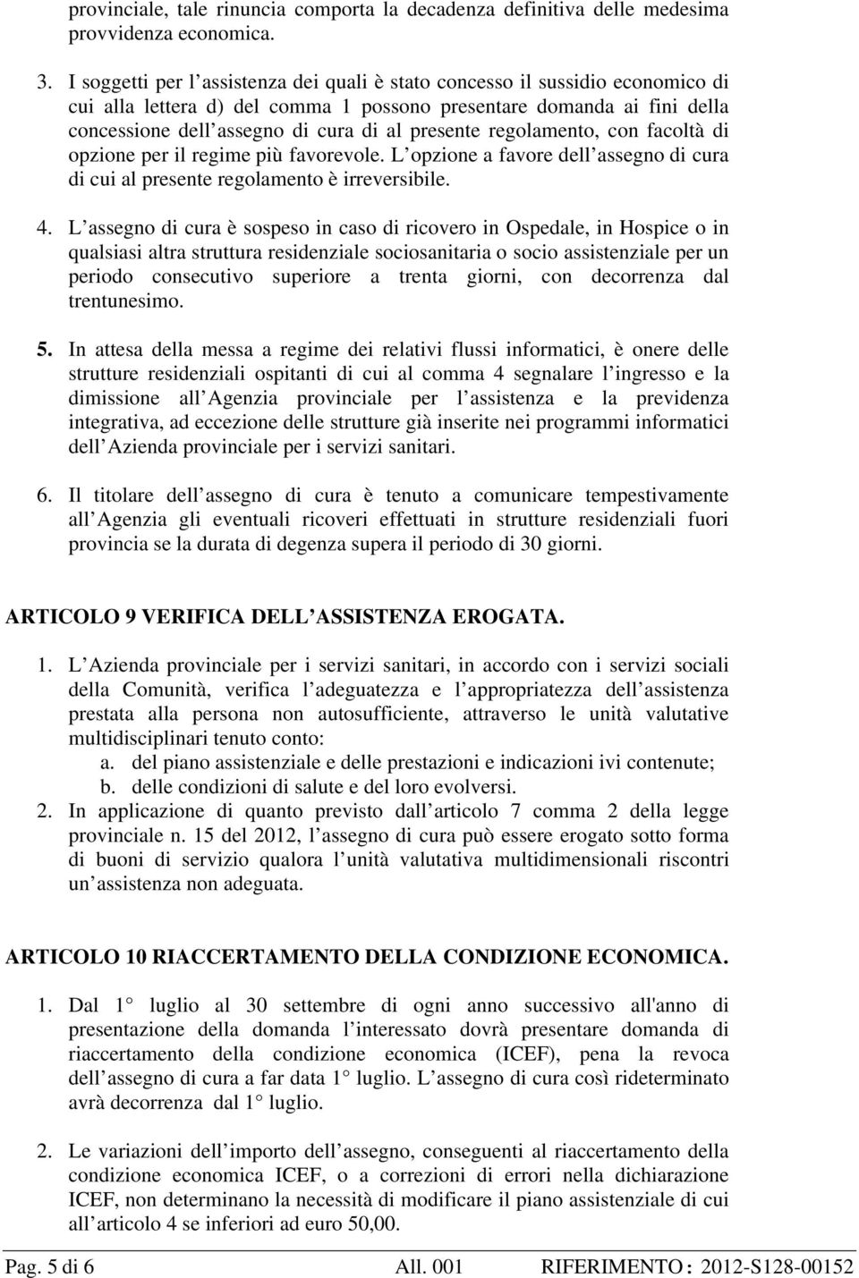 presente regolamento, con facoltà di opzione per il regime più favorevole. L opzione a favore dell assegno di cura di cui al presente regolamento è irreversibile. 4.