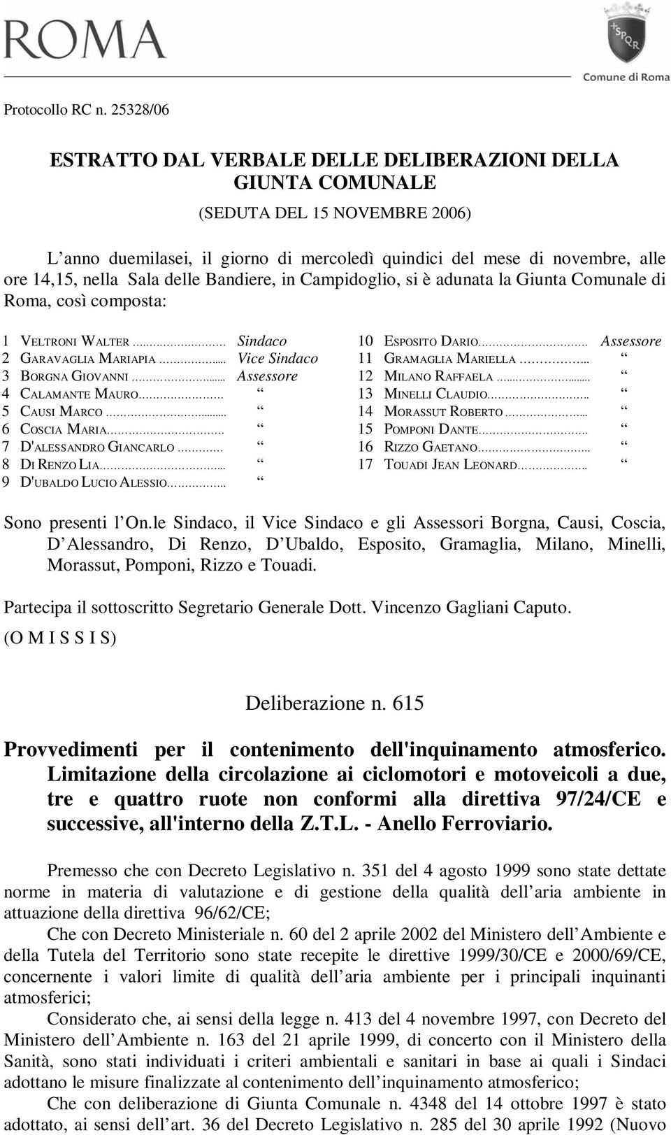 Sala delle Bandiere, in Campidoglio, si è adunata la Giunta Comunale di Roma, così composta: 1 VELTRONI WALTER... Sindaco 2 GARAVAGLIA MARIAPIA... Vice Sindaco 3 BORGNA GIOVANNI.