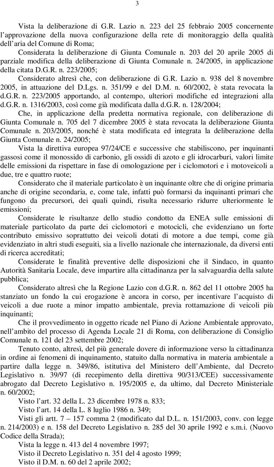 203 del 20 aprile 2005 di parziale modifica della deliberazione di Giunta Comunale n. 24/2005, in applicazione della citata D.G.R. n. 223/2005; Considerato altresì che, con deliberazione di G.R. Lazio n.