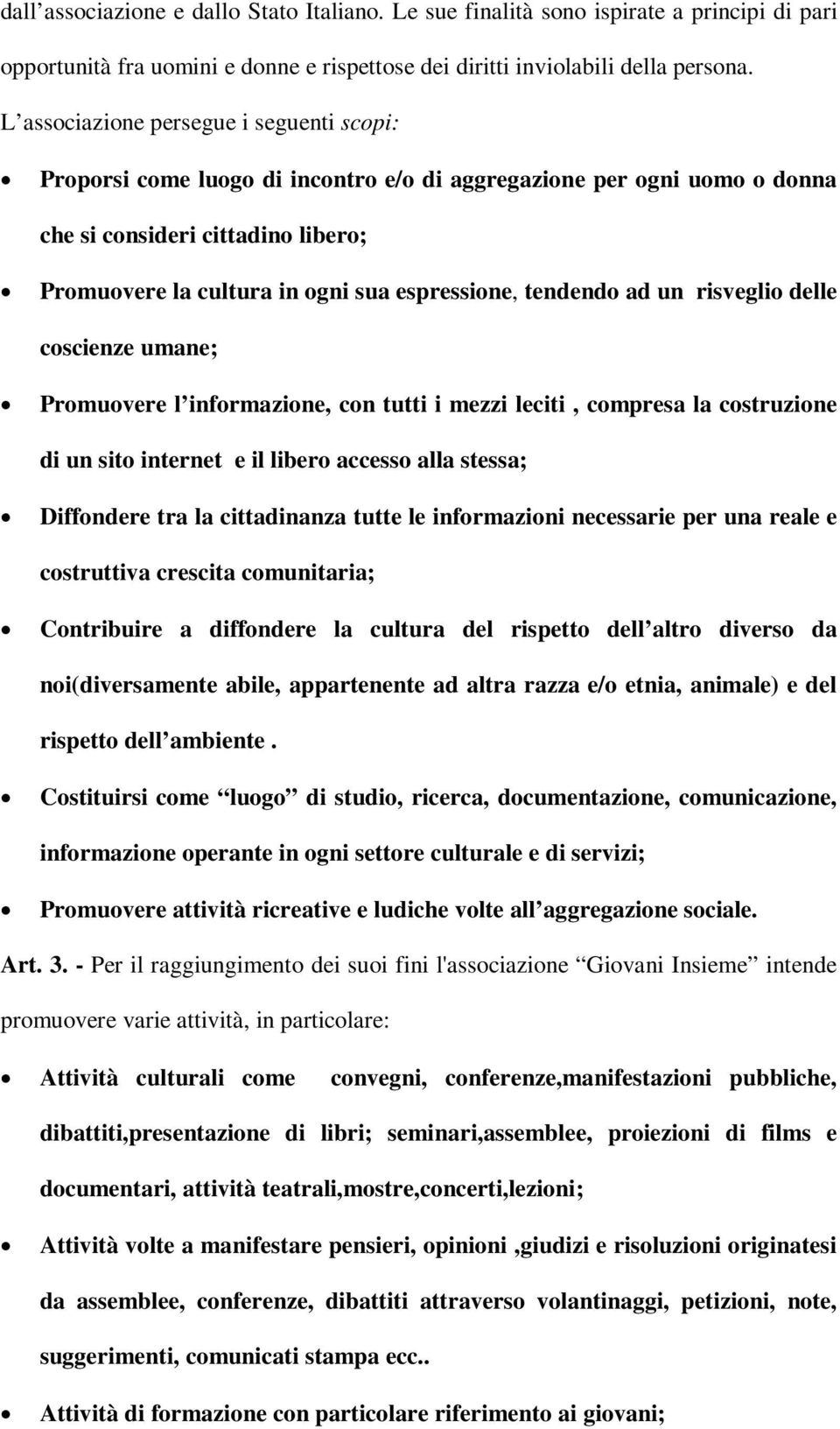 tendendo ad un risveglio delle coscienze umane; Promuovere l informazione, con tutti i mezzi leciti, compresa la costruzione di un sito internet e il libero accesso alla stessa; Diffondere tra la