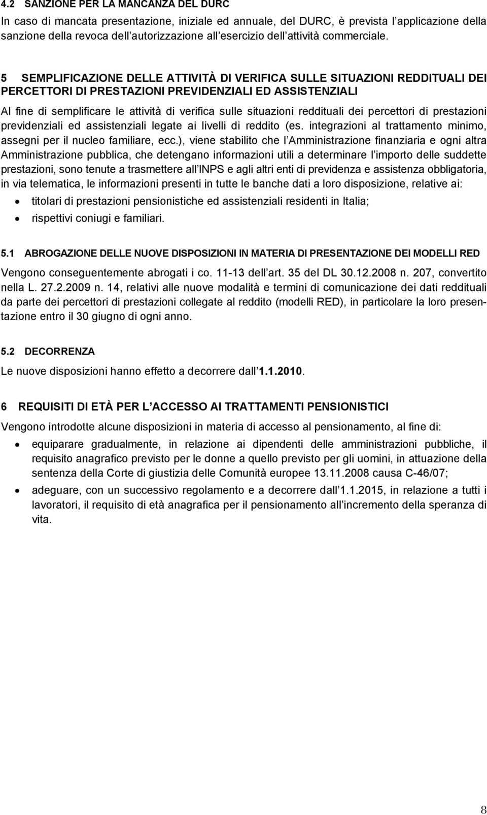 5 SEMPLIFICAZIONE DELLE ATTIVITÀ DI VERIFICA SULLE SITUAZIONI REDDITUALI DEI PERCETTORI DI PRESTAZIONI PREVIDENZIALI ED ASSISTENZIALI Al fine di semplificare le attività di verifica sulle situazioni