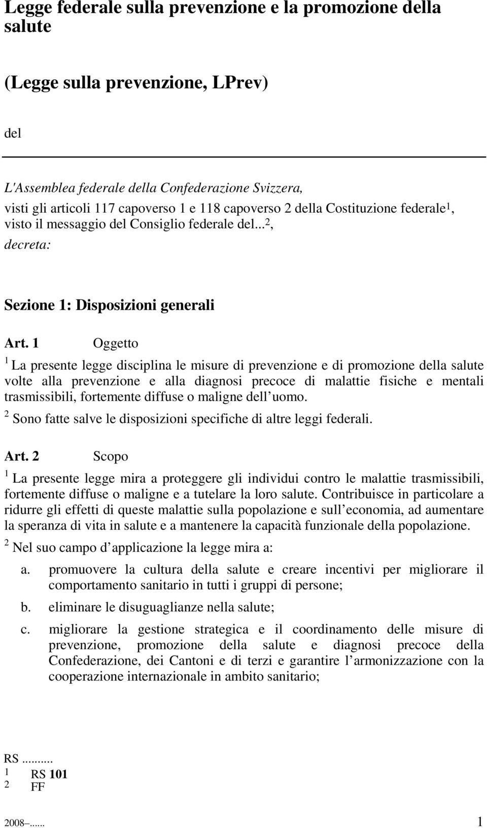 1 Oggetto 1 La presente legge disciplina le misure di prevenzione e di promozione della salute volte alla prevenzione e alla diagnosi precoce di malattie fisiche e mentali trasmissibili, fortemente