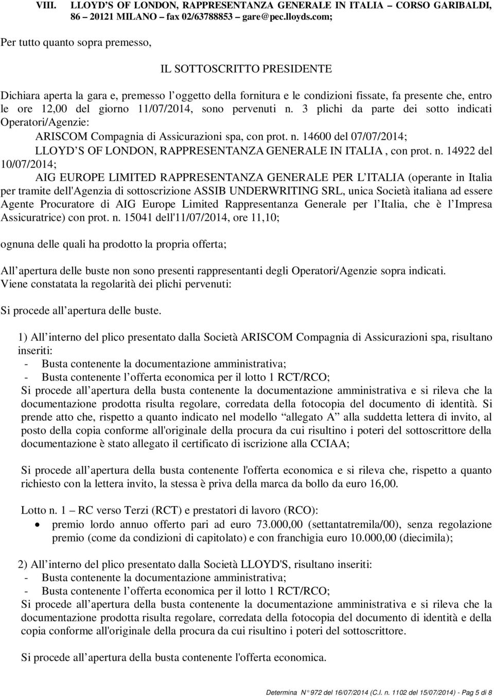 11/07/2014, sono pervenuti n. 3 plichi da parte dei sotto indicati Operatori/Agenzie: ARISCOM Compagnia di Assicurazioni spa, con prot. n. 14600 del 07/07/2014; LLOYD S OF LONDON, RAPPRESENTANZA GENERALE IN ITALIA, con prot.