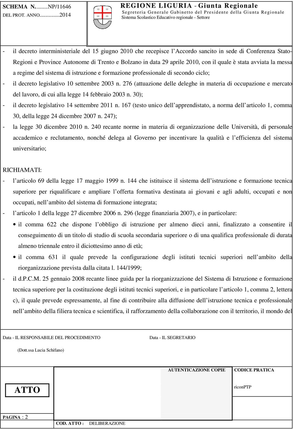 276 (attuazione delle deleghe in materia di occupazione e mercato del lavoro, di cui alla legge 14 febbraio 2003 n. 30); - il decreto legislativo 14 settembre 2011 n.